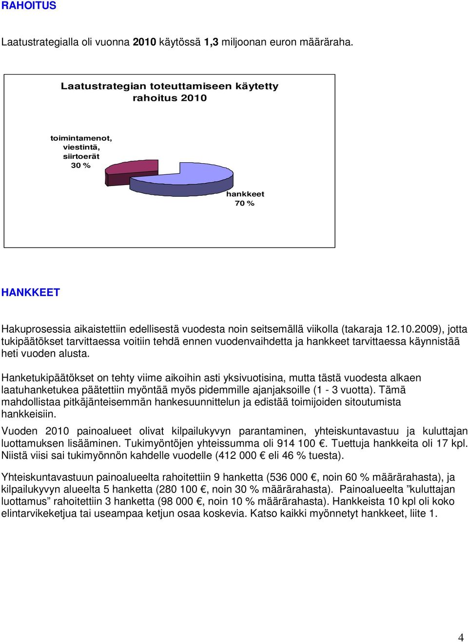 10.2009), jtta tukipäätökset tarvittaessa vitiin tehdä ennen vudenvaihdetta ja hankkeet tarvittaessa käynnistää heti vuden alusta.