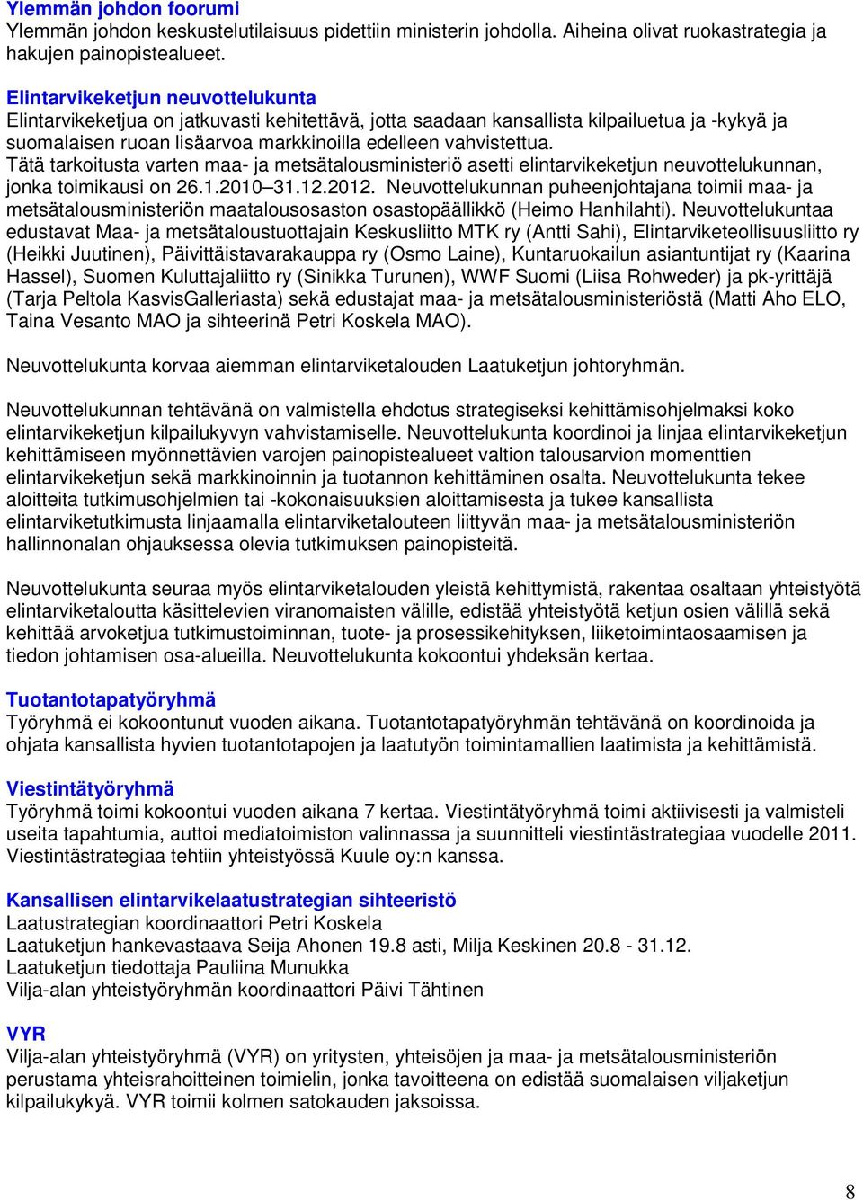 Tätä tarkitusta varten maa- ja metsätalusministeriö asetti elintarvikeketjun neuvttelukunnan, jnka timikausi n 26.1.2010 31.12.2012.