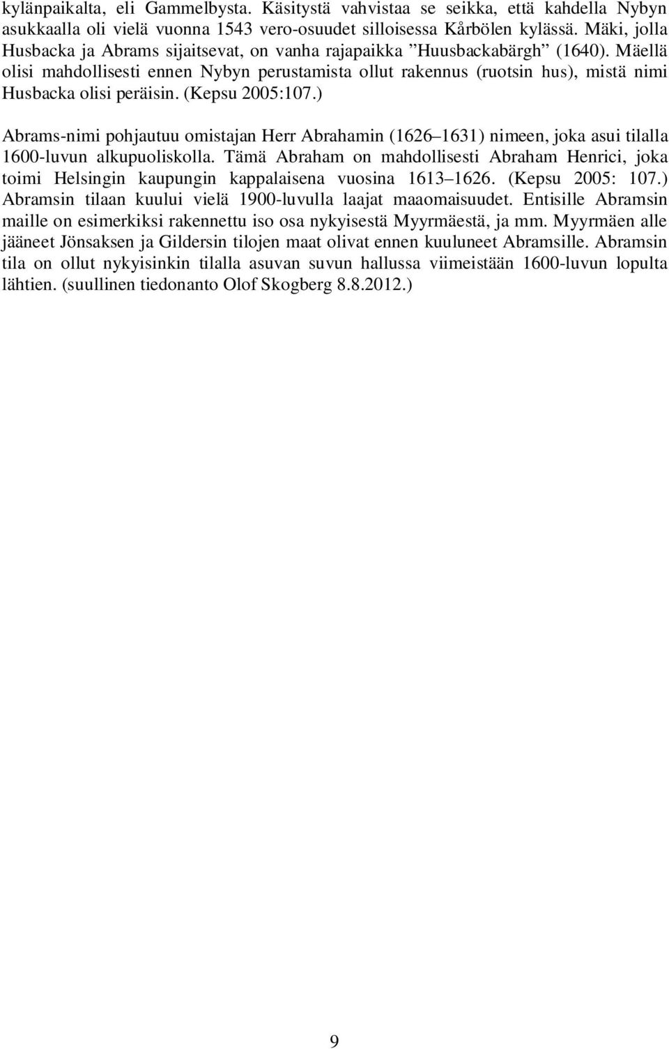 Mäellä olisi mahdollisesti ennen Nybyn perustamista ollut rakennus (ruotsin hus), mistä nimi Husbacka olisi peräisin. (Kepsu 2005:107.