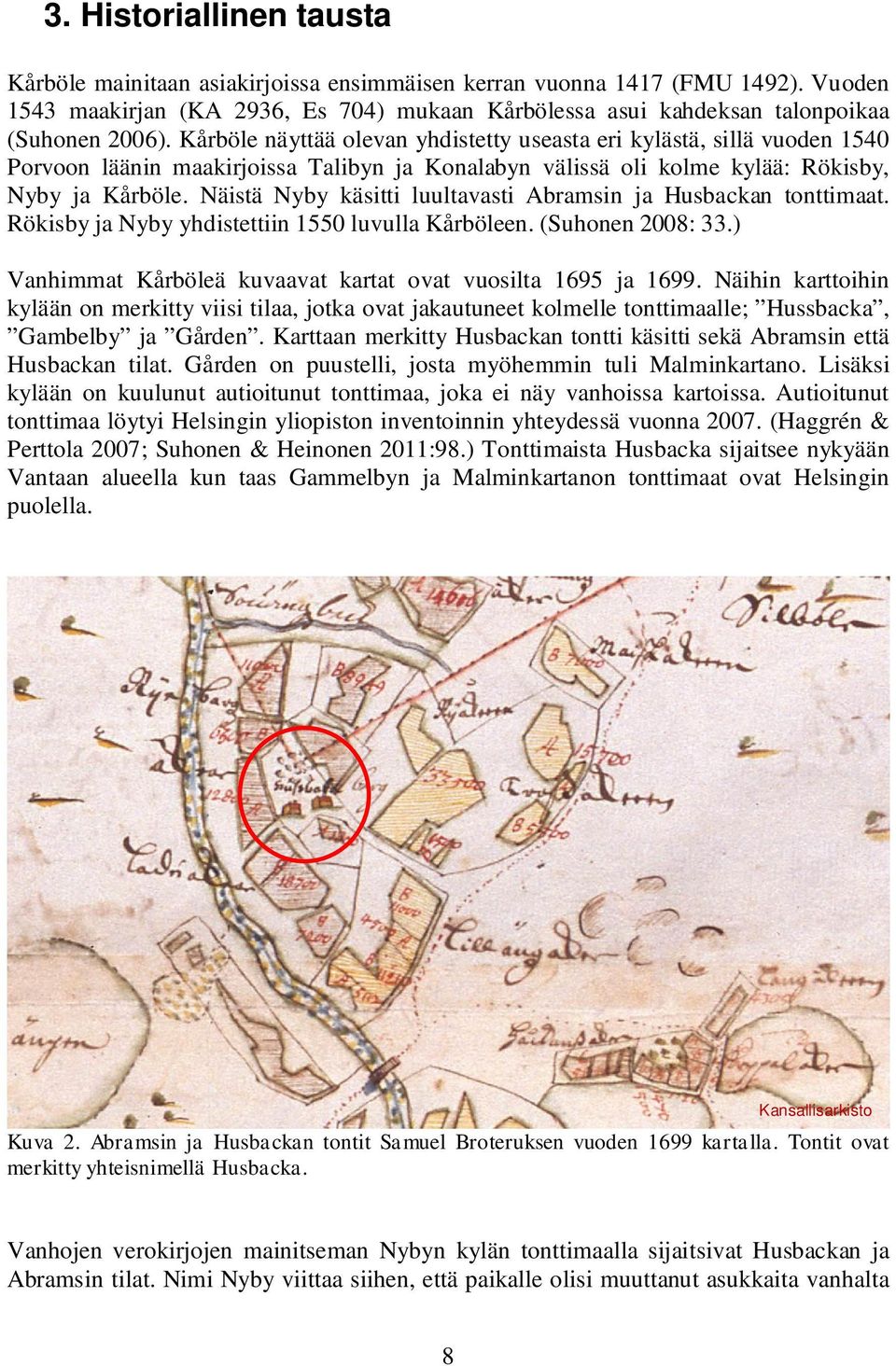 Näistä Nyby käsitti luultavasti Abramsin ja Husbackan tonttimaat. Rökisby ja Nyby yhdistettiin 1550 luvulla Kårböleen. (Suhonen 2008: 33.