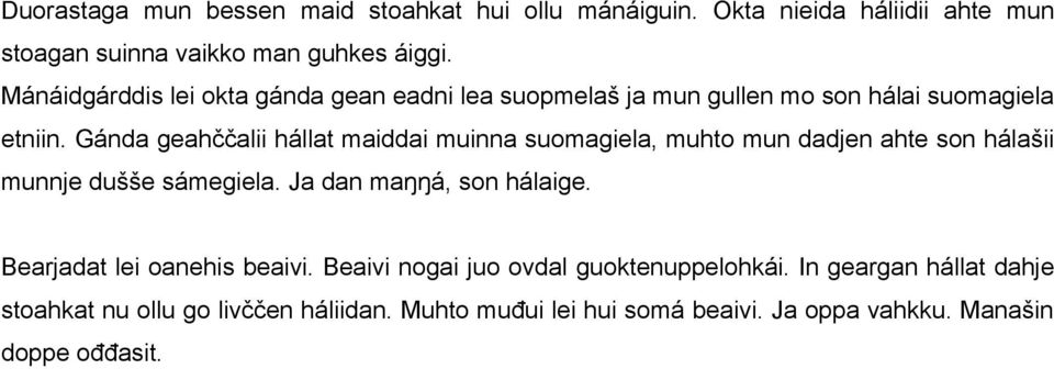 Gánda geahččalii hállat maiddai muinna suomagiela, muhto mun dadjen ahte son hálašii munnje dušše sámegiela. Ja dan maŋŋá, son hálaige.