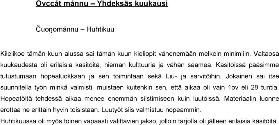 Jokainen sai itse suunnitella työn minkä valmisti, muistaen kuitenkin sen, että aikaa oli vain 1ov eli 28 tuntia.