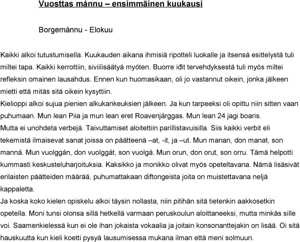 Ennen kun huomasikaan, oli jo vastannut oikein, jonka jälkeen mietti että mitäs sitä oikein kysyttiin. Kielioppi alkoi sujua pienien alkukankeuksien jälkeen.