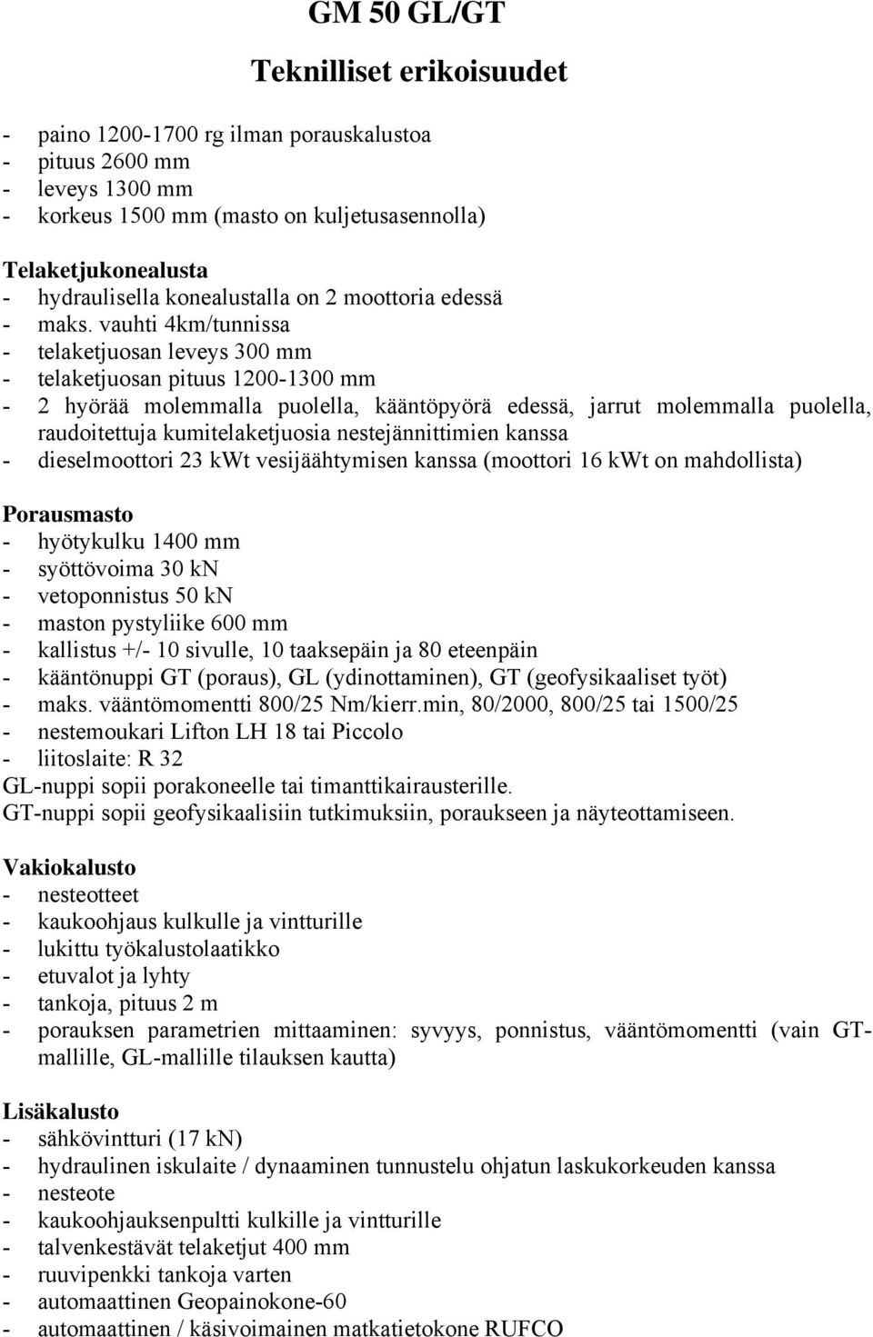 vauhti 4km/tunnissa - telaketjuosan leveys 300 mm - telaketjuosan pituus 1200-1300 mm - 2 hyörää molemmalla puolella, kääntöpyörä edessä, jarrut molemmalla puolella, raudoitettuja kumitelaketjuosia