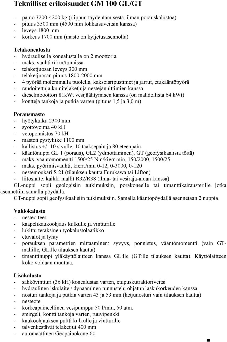 vauhti 6 km/tunnissa - telaketjuosan leveys 300 mm - telaketjuosan pituus 1800-2000 mm - 4 pyörää molemmalla puolella, kaksoisripustimet ja jarrut, etukääntöpyörä - raudoitettuja kumitelaketjuja