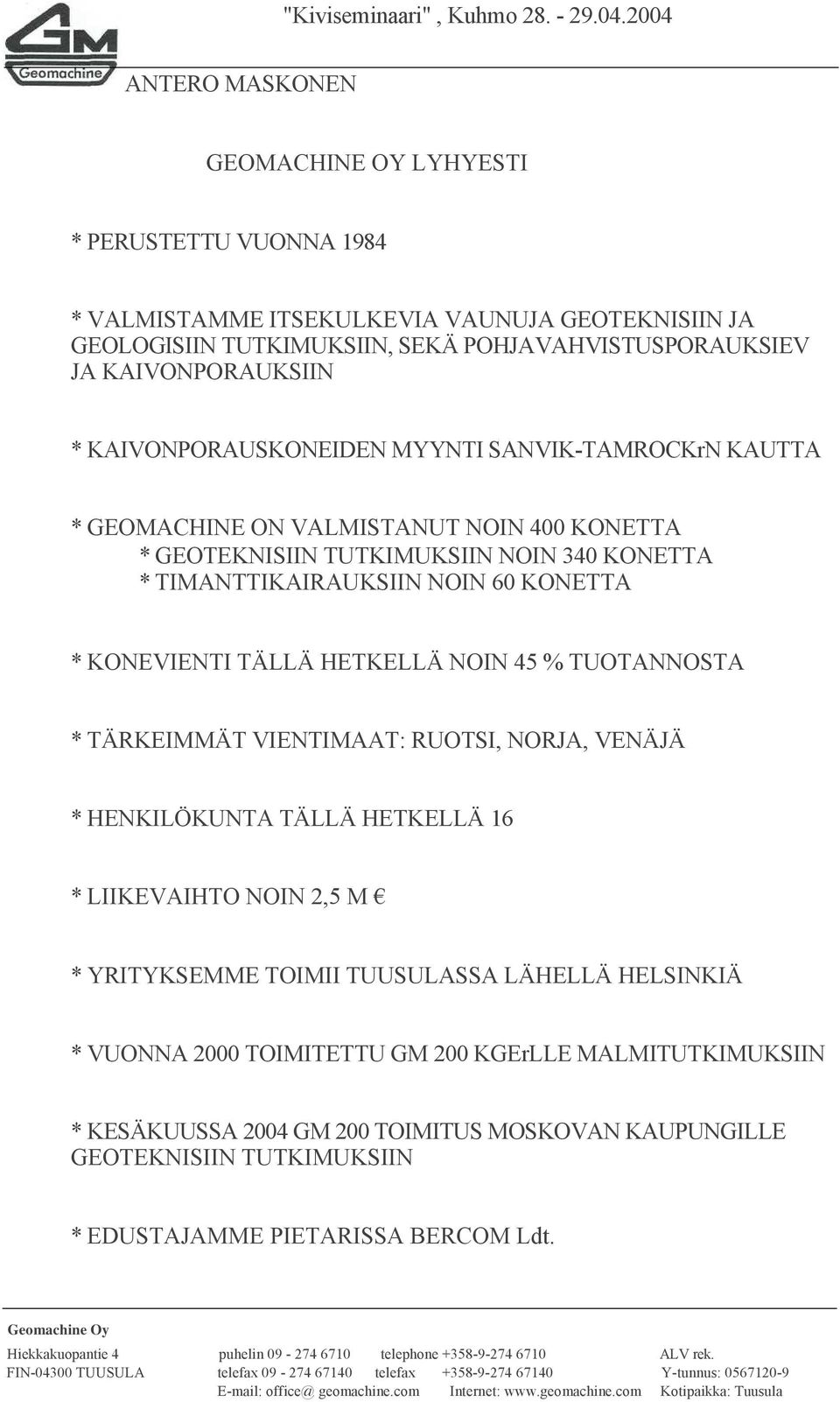 KAIVONPORAUSKONEIDEN MYYNTI SANVIK-TAMROCKrN KAUTTA * GEOMACHINE ON VALMISTANUT NOIN 400 KONETTA * GEOTEKNISIIN TUTKIMUKSIIN NOIN 340 KONETTA * TIMANTTIKAIRAUKSIIN NOIN 60 KONETTA * KONEVIENTI TÄLLÄ