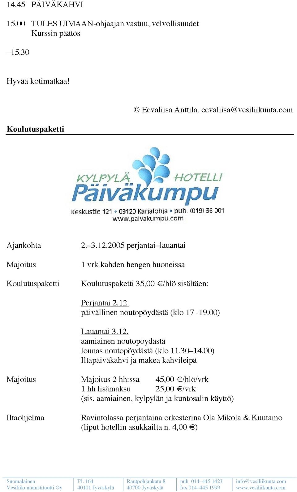 00) Lauantai 3.12. aamiainen noutopöydästä lounas noutopöydästä (klo 11.30 14.