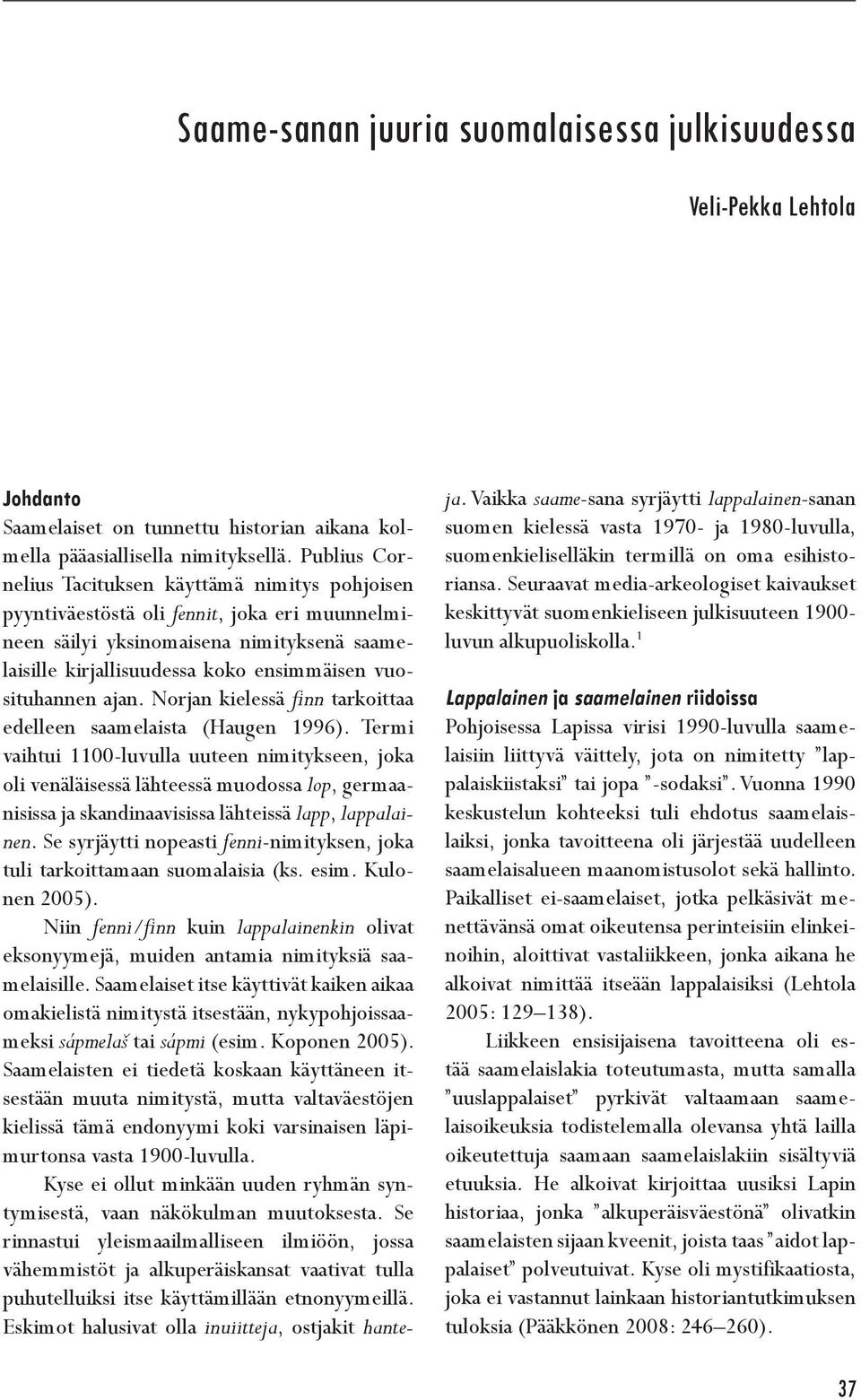vuosituhannen ajan. Norjan kielessä fi nn tarkoittaa edelleen saamelaista (Haugen 1996).