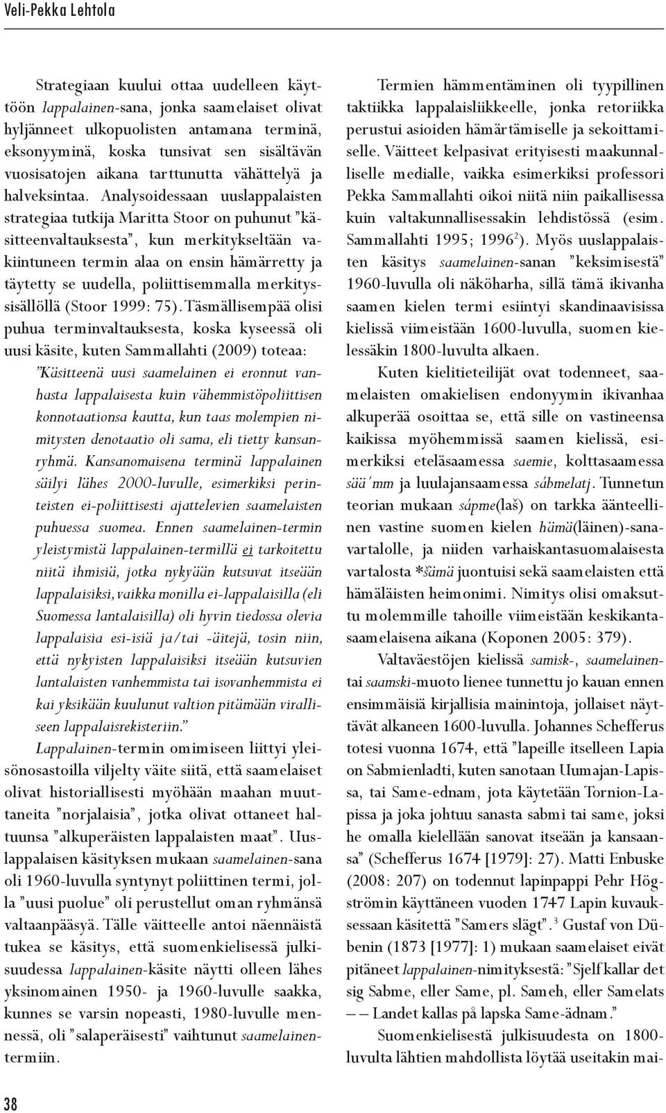 Analysoidessaan uuslappalaisten strategiaa tutkija Maritta Stoor on puhunut käsitteenvaltauksesta, kun merkitykseltään vakiintuneen termin alaa on ensin hämärretty ja täytetty se uudella,
