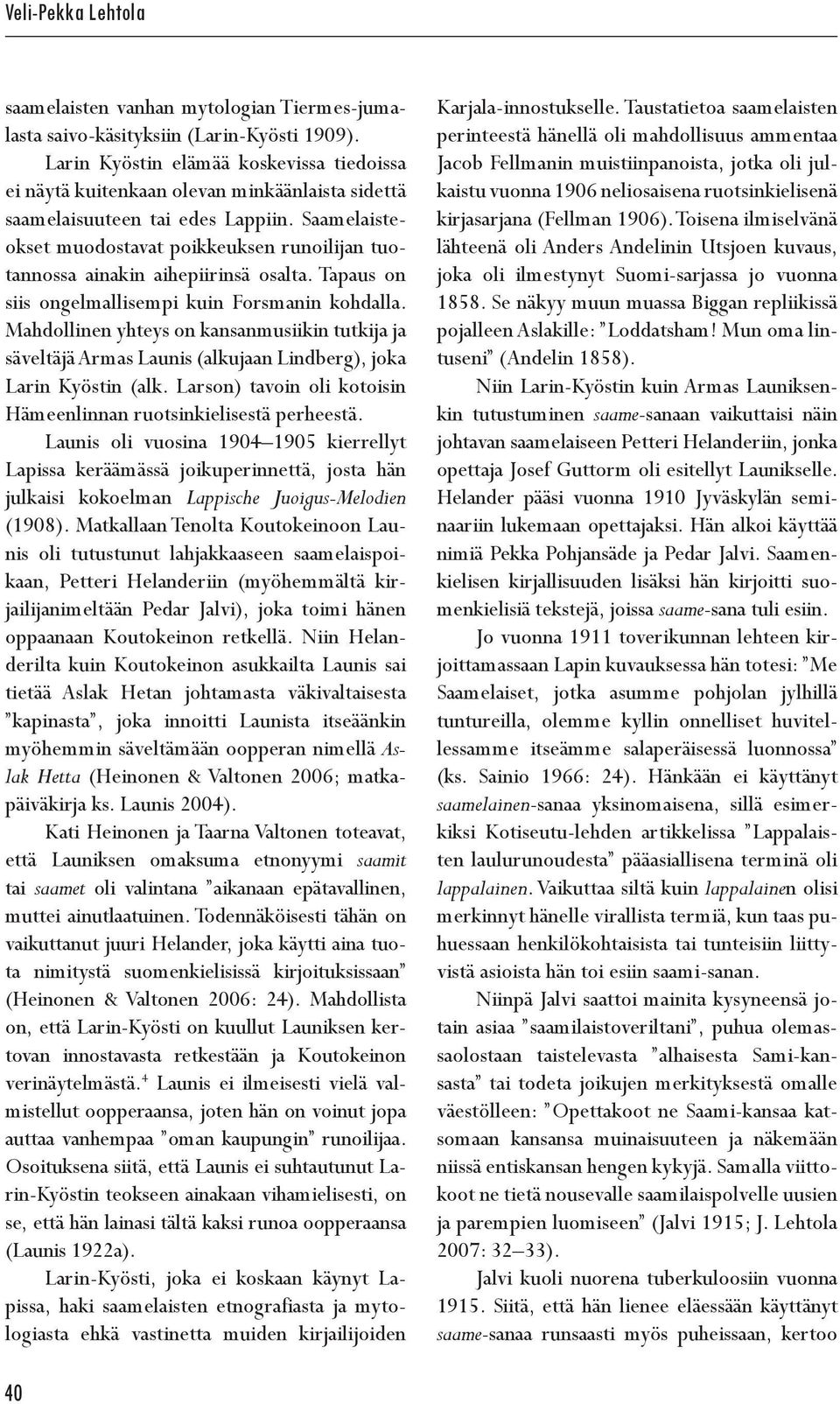 Saamelaisteokset muodostavat poikkeuksen runoilijan tuotannossa ainakin aihepiirinsä osalta. Tapaus on siis ongelmallisempi kuin Forsmanin kohdalla.