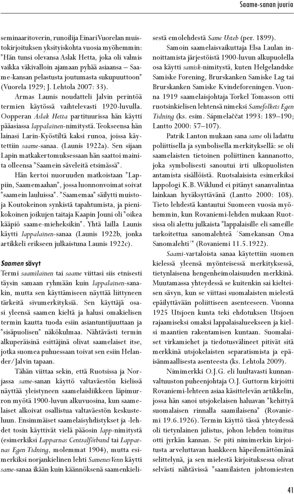 Oopperan Aslak Hetta partituurissa hän käytti pääasiassa lappalainen-nimitystä. Teokseensa hän lainasi Larin-Kyöstiltä kaksi runoa, joissa käytettiin saame-sanaa. (Launis 1922a).