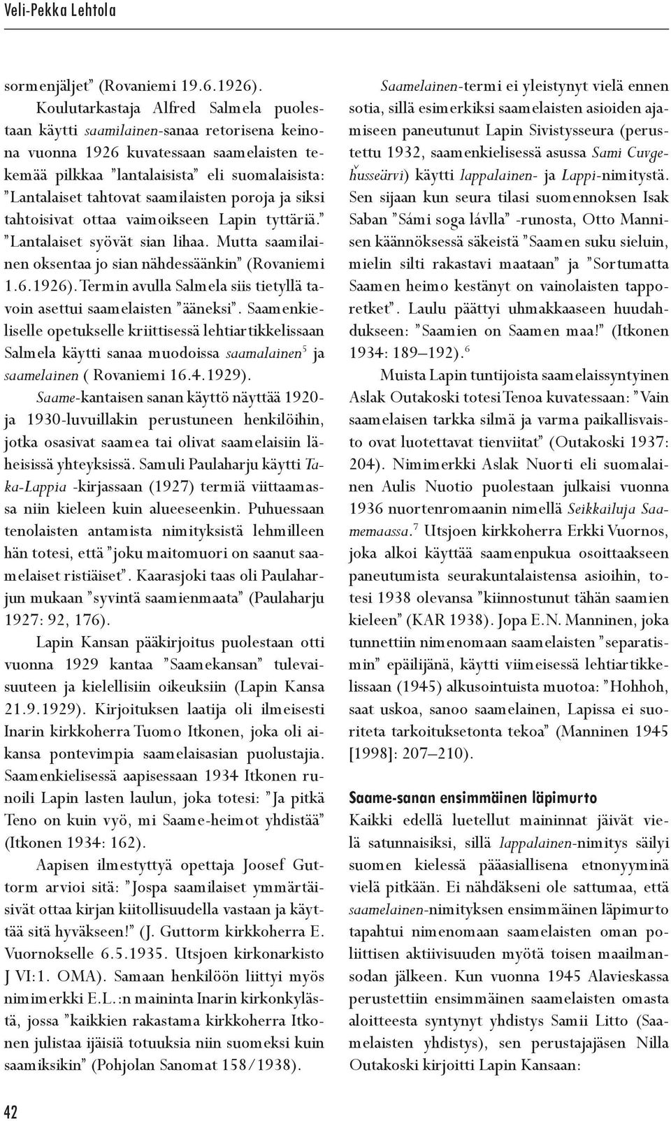 saamilaisten poroja ja siksi tahtoisivat ottaa vaimoikseen Lapin tyttäriä. Lantalaiset syövät sian lihaa. Mutta saamilainen oksentaa jo sian nähdessäänkin (Rovaniemi 1.6.1926).