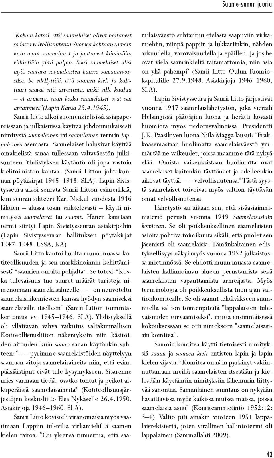 Se edellyttää, että saamen kieli ja kulttuuri saavat sitä arvostusta, mikä sille kuuluu ei armosta, vaan koska saamelaiset ovat sen ansainneet (Lapin Kansa 25.4.1945).