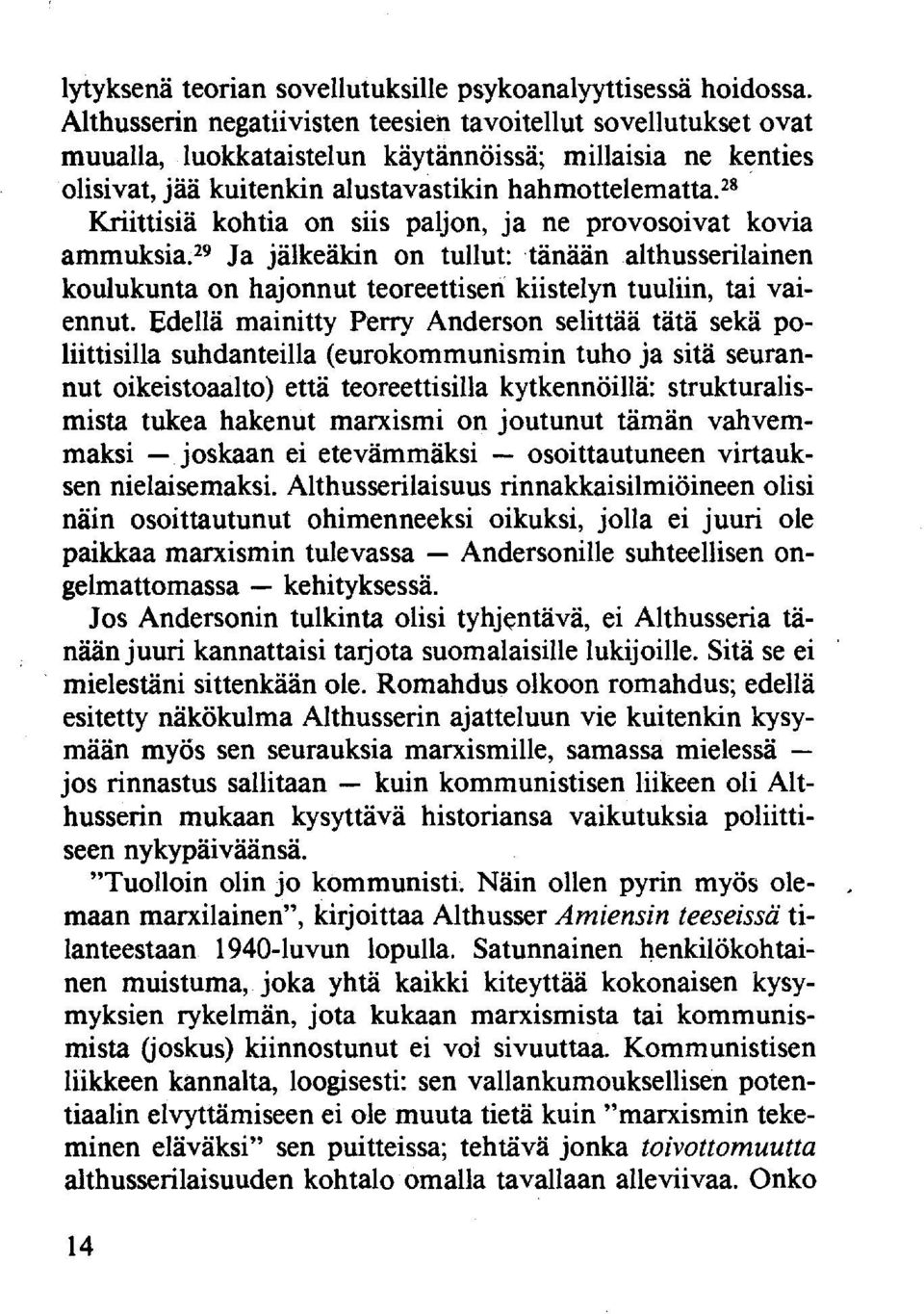 28 Kriittisiä kohtia on siis paljon, ja ne provosoivat kovia ammuksia. 29 Ja jälkeäkin on tullut: tänään althusserilainen koulukunta on hajonnut teoreettisen kiistelyn tuuliin, tai vaiennut.
