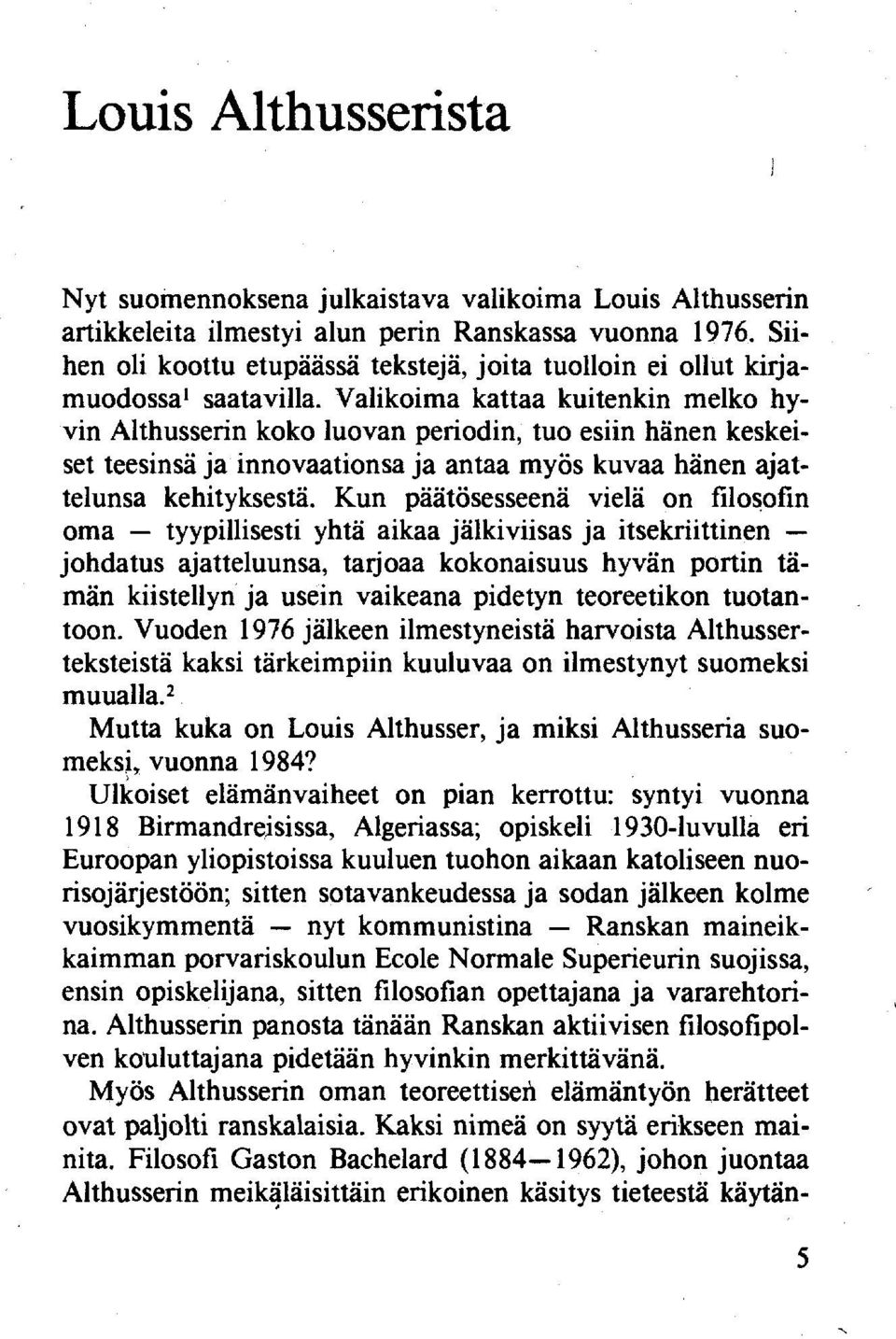Valikoima kattaa kuitenkin melko hyvin Althusserin koko luovan periodin, tuo esiin hänen keskeiset teesinsä ja innovaationsa ja antaa myös kuvaa hänen ajattelunsa kehityksestä.