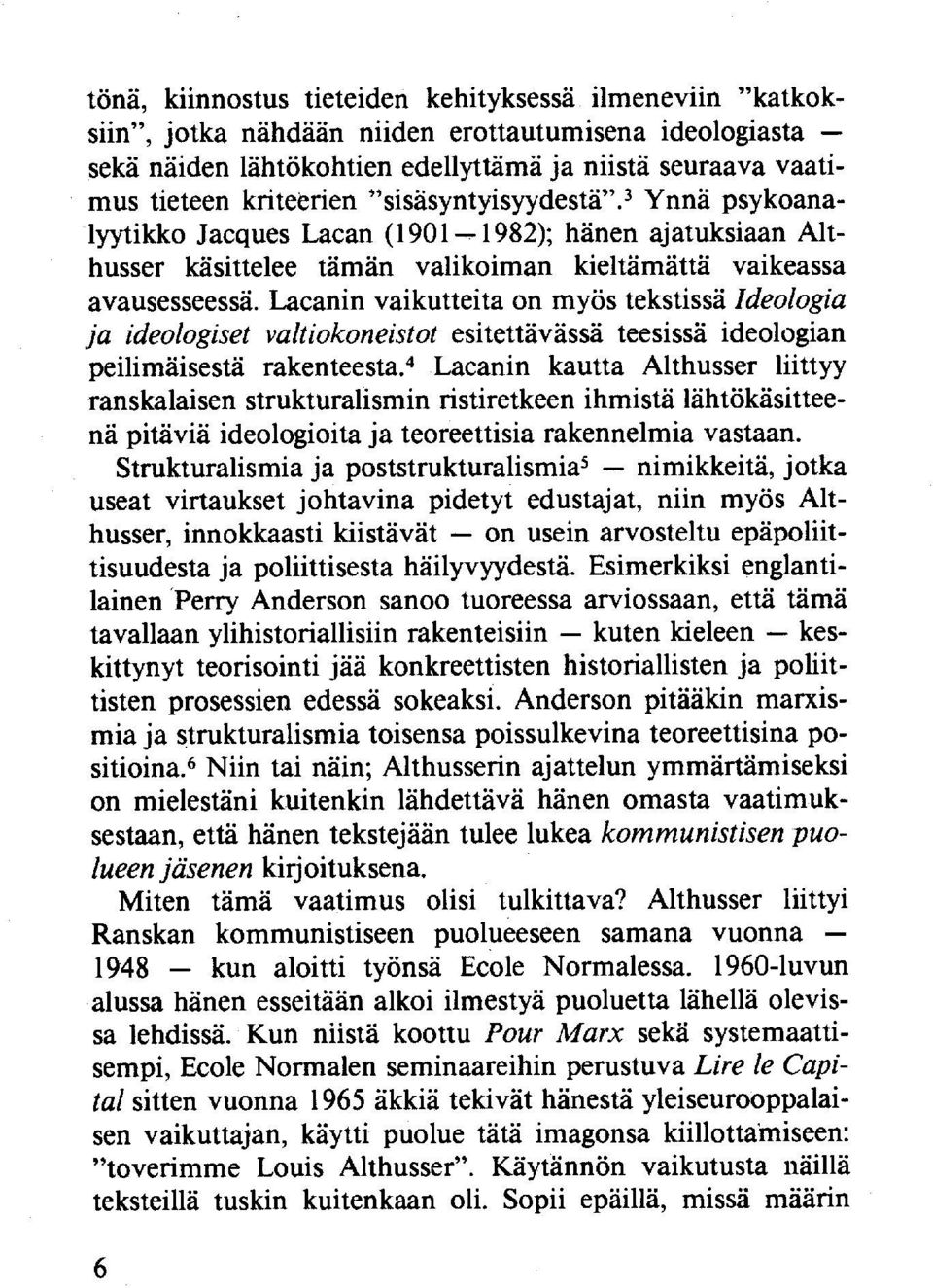 Lacanin vaikutteita on myös tekstissä Ideologia ja ideologiset valtiokoneistot esitettävässä teesissä ideologian peilimäisestä rakenteesta.