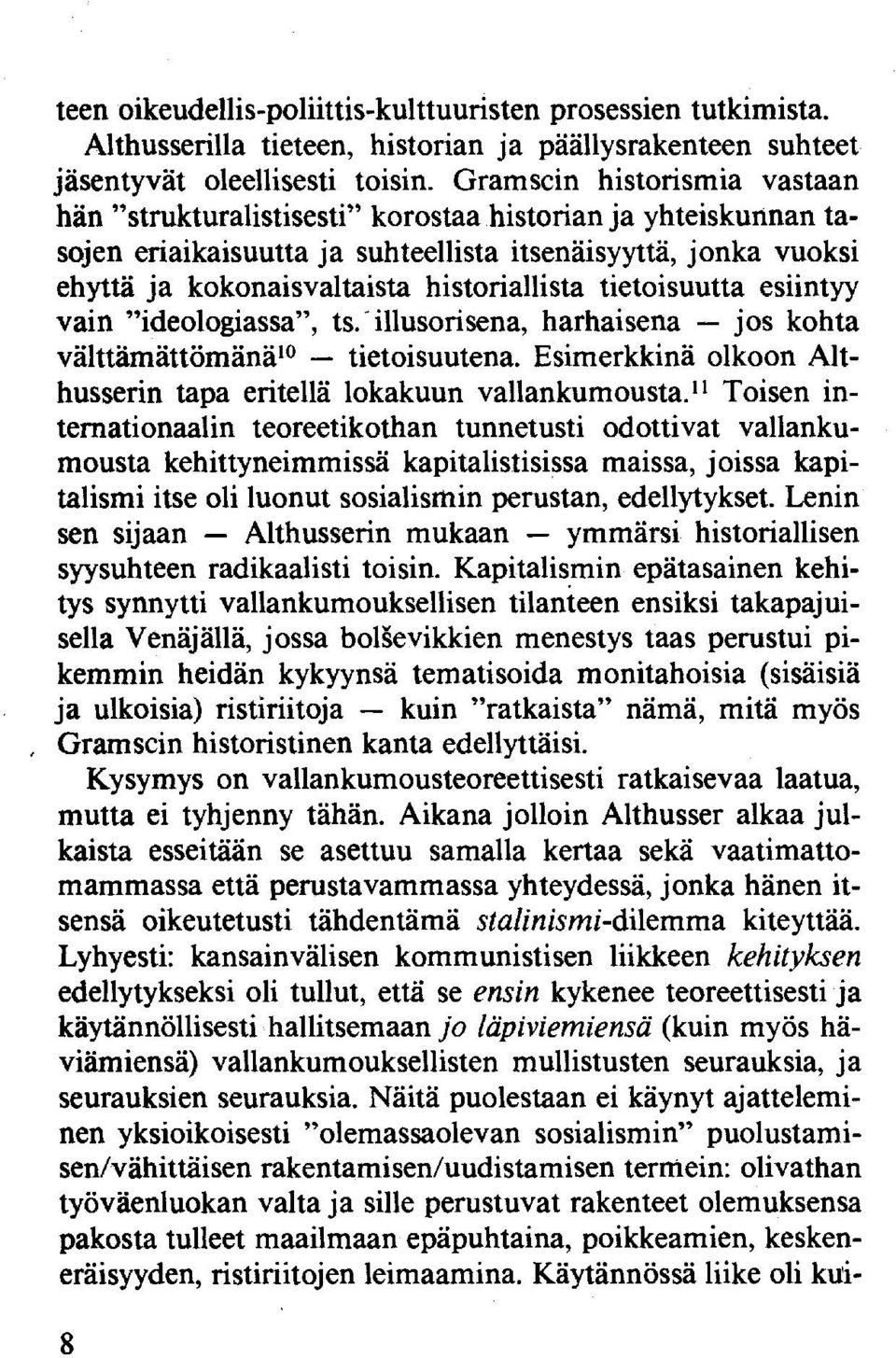 tietoisuutta esiintyy vain "ideologiassa", ts.' illusorisena, harhaisena jos kohta välttämättömänäi tietoisuutena. Esimerkkinä olkoon Althusserin tapa eritellä lokakuun vallankumousta.