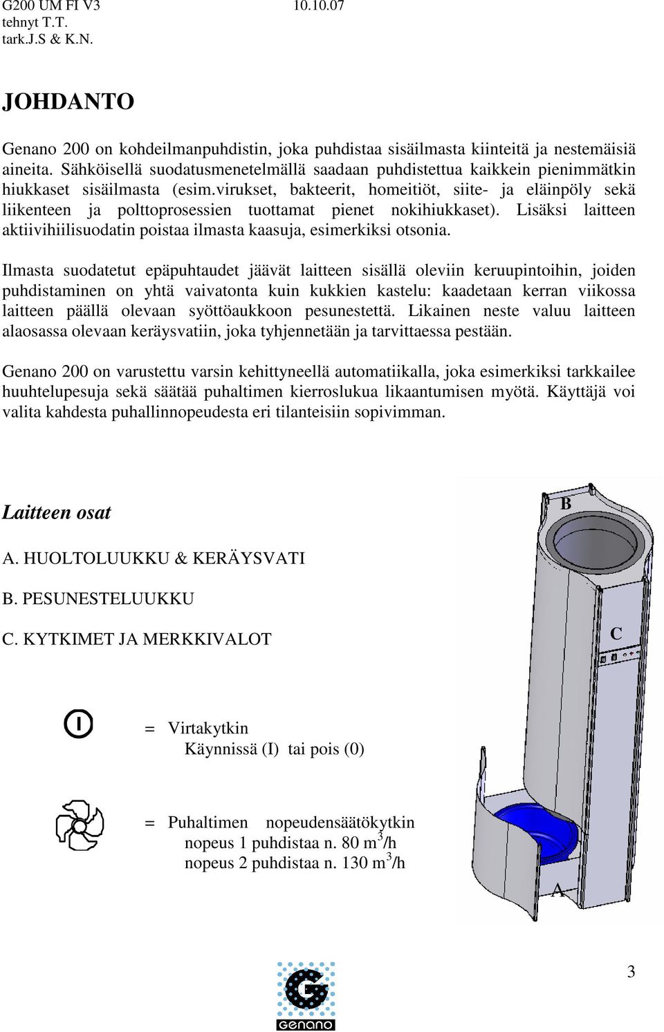 virukset, bakteerit, homeitiöt, siite- ja eläinpöly sekä liikenteen ja polttoprosessien tuottamat pienet nokihiukkaset).