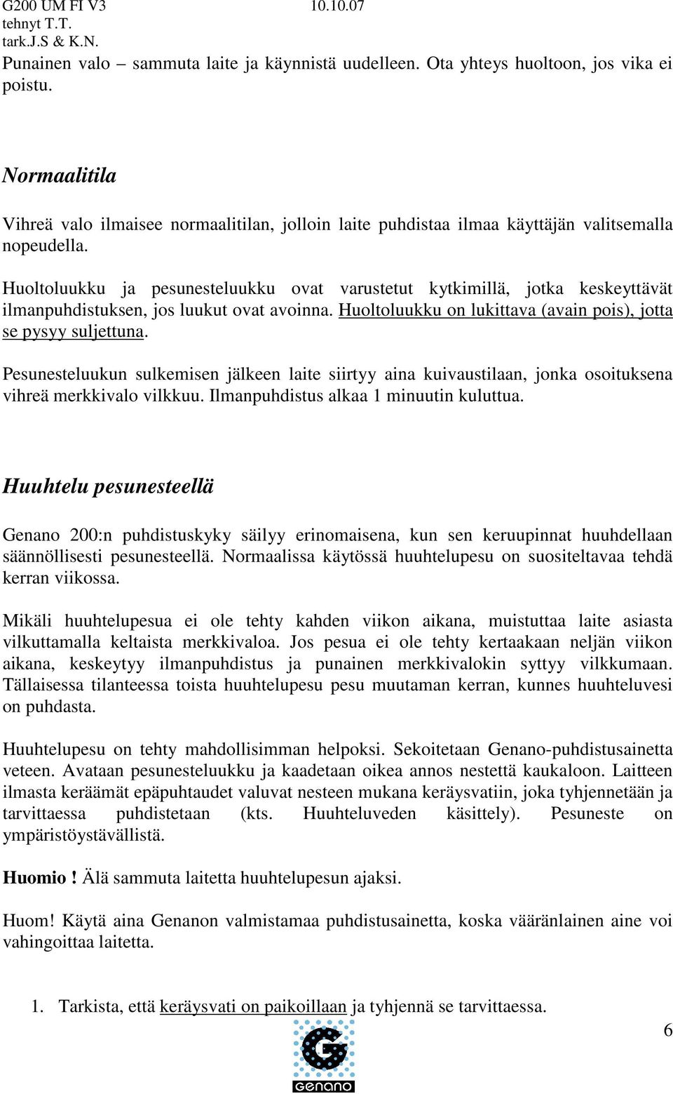 Huoltoluukku ja pesunesteluukku ovat varustetut kytkimillä, jotka keskeyttävät ilmanpuhdistuksen, jos luukut ovat avoinna. Huoltoluukku on lukittava (avain pois), jotta se pysyy suljettuna.