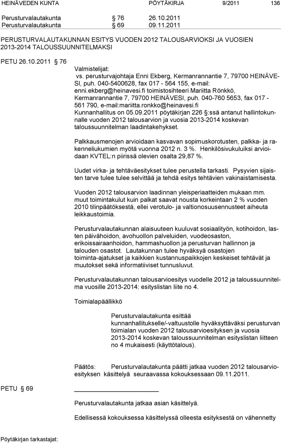 fi toimistosihteeri Mariitta Rönkkö, Kermanrannantie 7, 79700 HEINÄVESI, puh. 040-760 5653, fax 017-561 790, e-mail:mariitta.ronkko@heinavesi.fi Kunnanhallitus on 05.09.