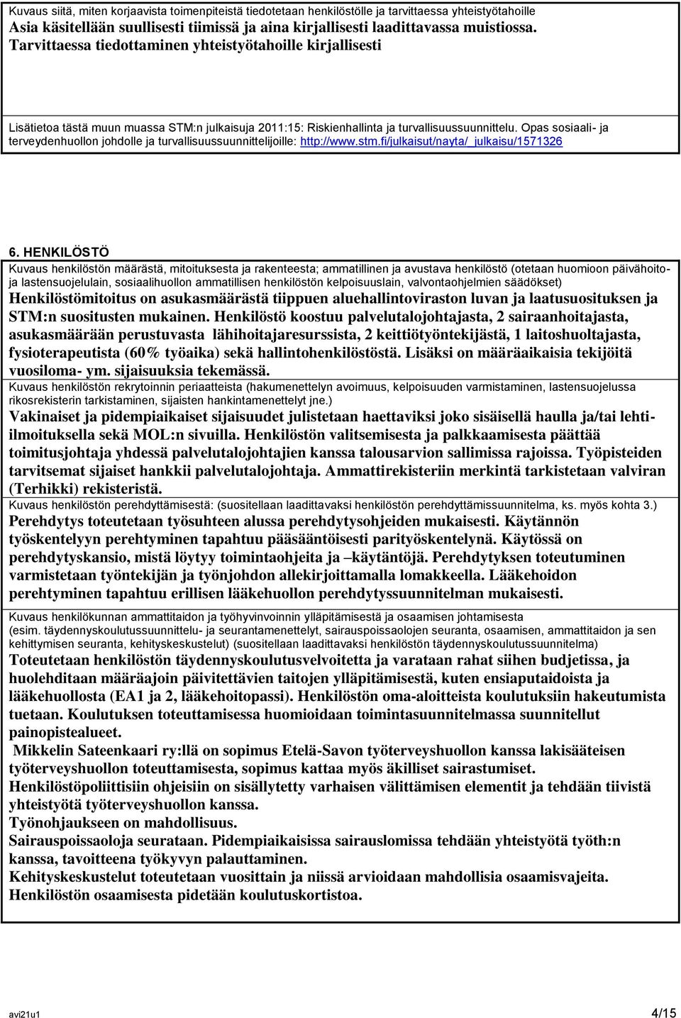 Opas sosiaali- ja terveydenhuollon johdolle ja turvallisuussuunnittelijoille: http://www.stm.fi/julkaisut/nayta/_julkaisu/1571326 6.