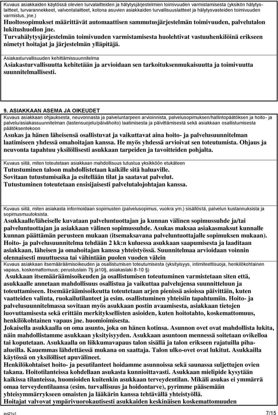 Turvahälytysjärjestelmän toimivuuden varmistamisesta huolehtivat vastuuhenkilöinä erikseen nimetyt hoitajat ja järjestelmän ylläpitäjä.