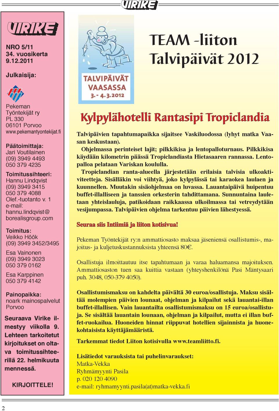 com Toimitus: Veikko Höök (09) 3949 3452/3495 Esa Vainonen (09) 3949 3023 050 379 0162 Esa Karppinen 050 379 4142 Painopaikka: noark mainospalvelut Porvoo Seuraava Virike ilmestyy viikolla 9.