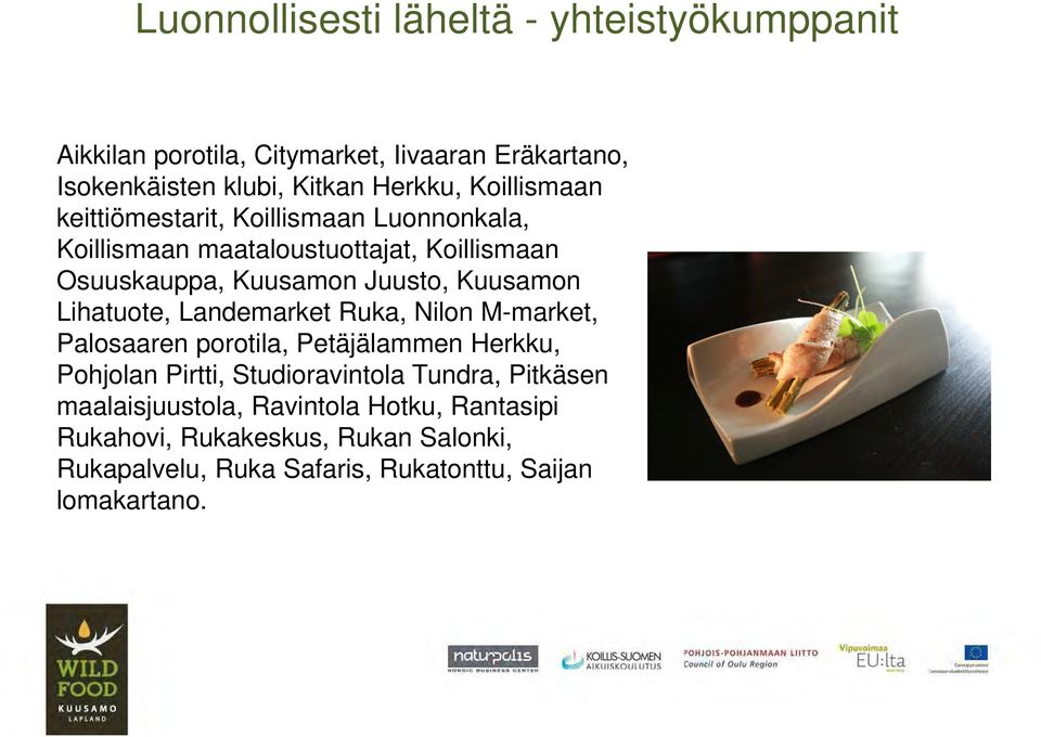 Lihatuote, Landemarket Ruka, Nilon M-market, Palosaaren porotila, Petäjälammen Herkku, Pohjolan Pirtti, Studioravintola Tundra, Pitkäsen