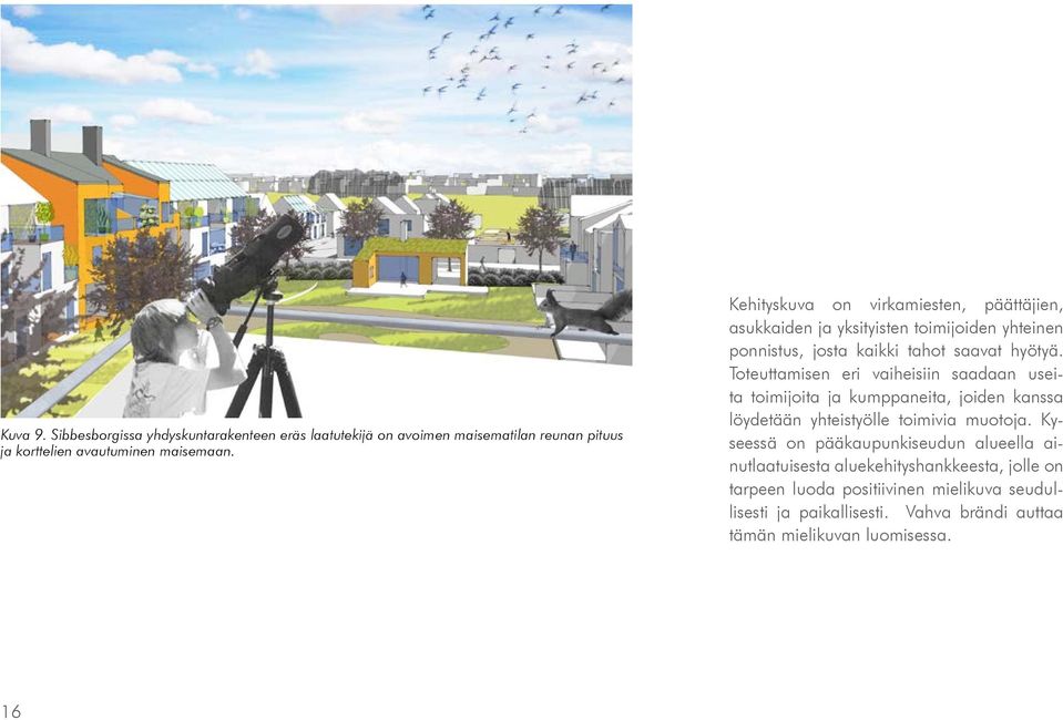Toteuttamisen eri vaiheisiin saadaan useita toimijoita ja kumppaneita, joiden kanssa löydetään yhteistyölle toimivia muotoja.
