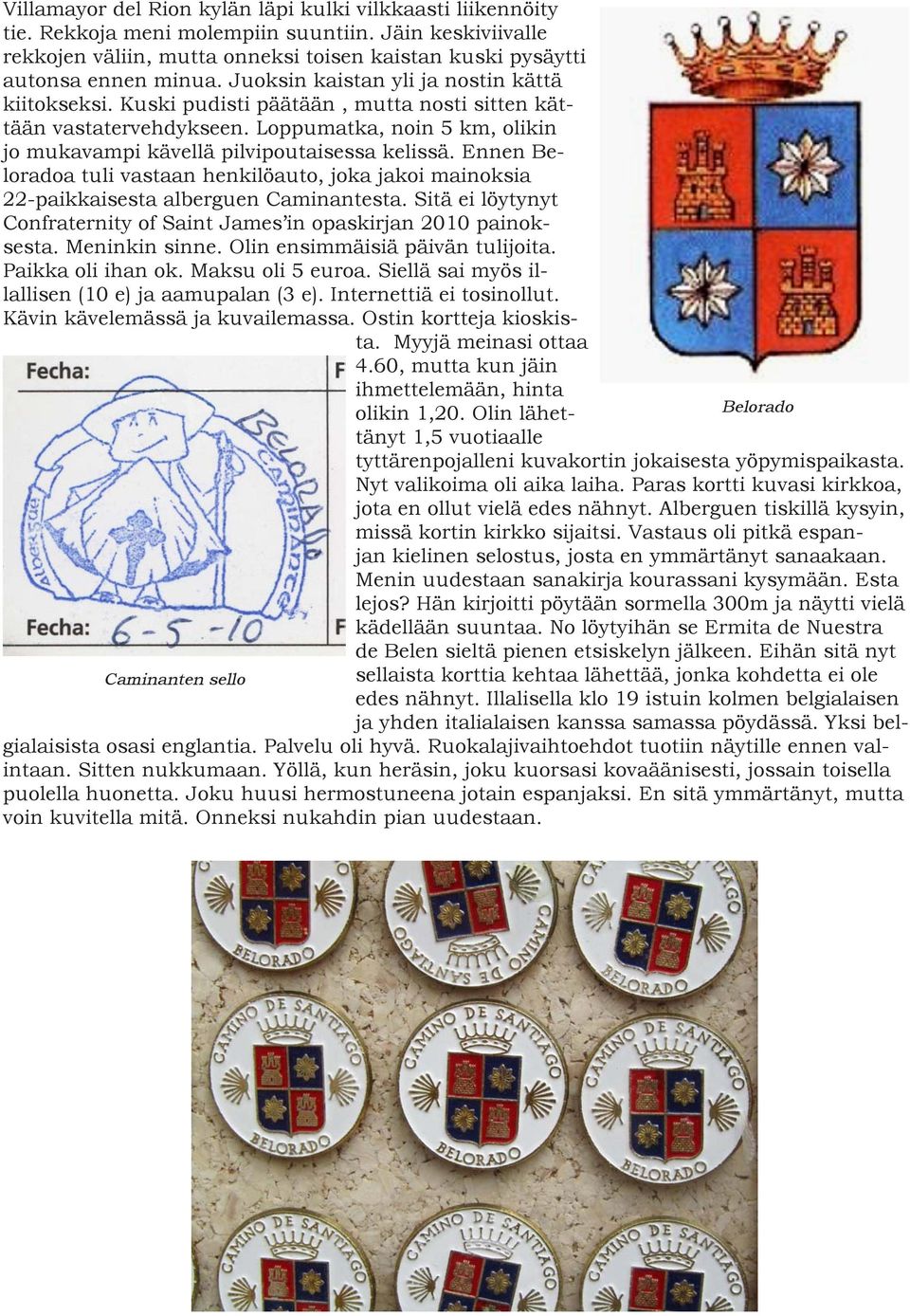 Ennen Beloradoa tuli vastaan henkilöauto, joka jakoi mainoksia 22 paikkaisesta alberguen Caminantesta. Sitä ei löytynyt Confraternity of Saint James in opaskirjan 2010 painoksesta. Meninkin sinne.