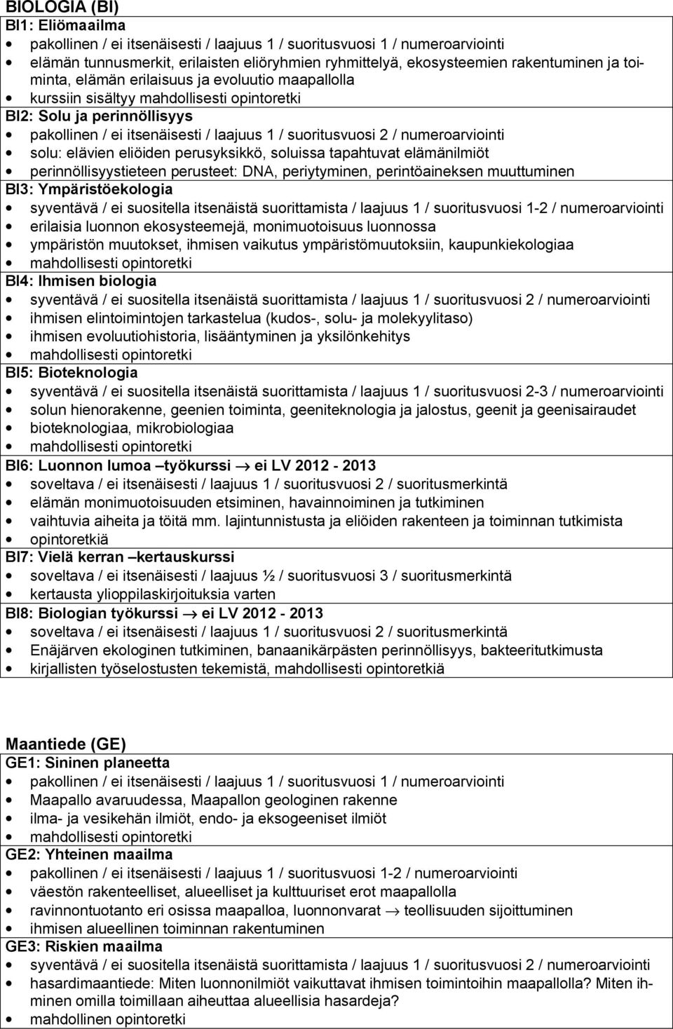 elämänilmiöt perinnöllisyystieteen perusteet: DNA, periytyminen, perintöaineksen muuttuminen BI3: Ympäristöekologia syventävä / ei suositella itsenäistä suorittamista / laajuus 1 / suoritusvuosi 1-2