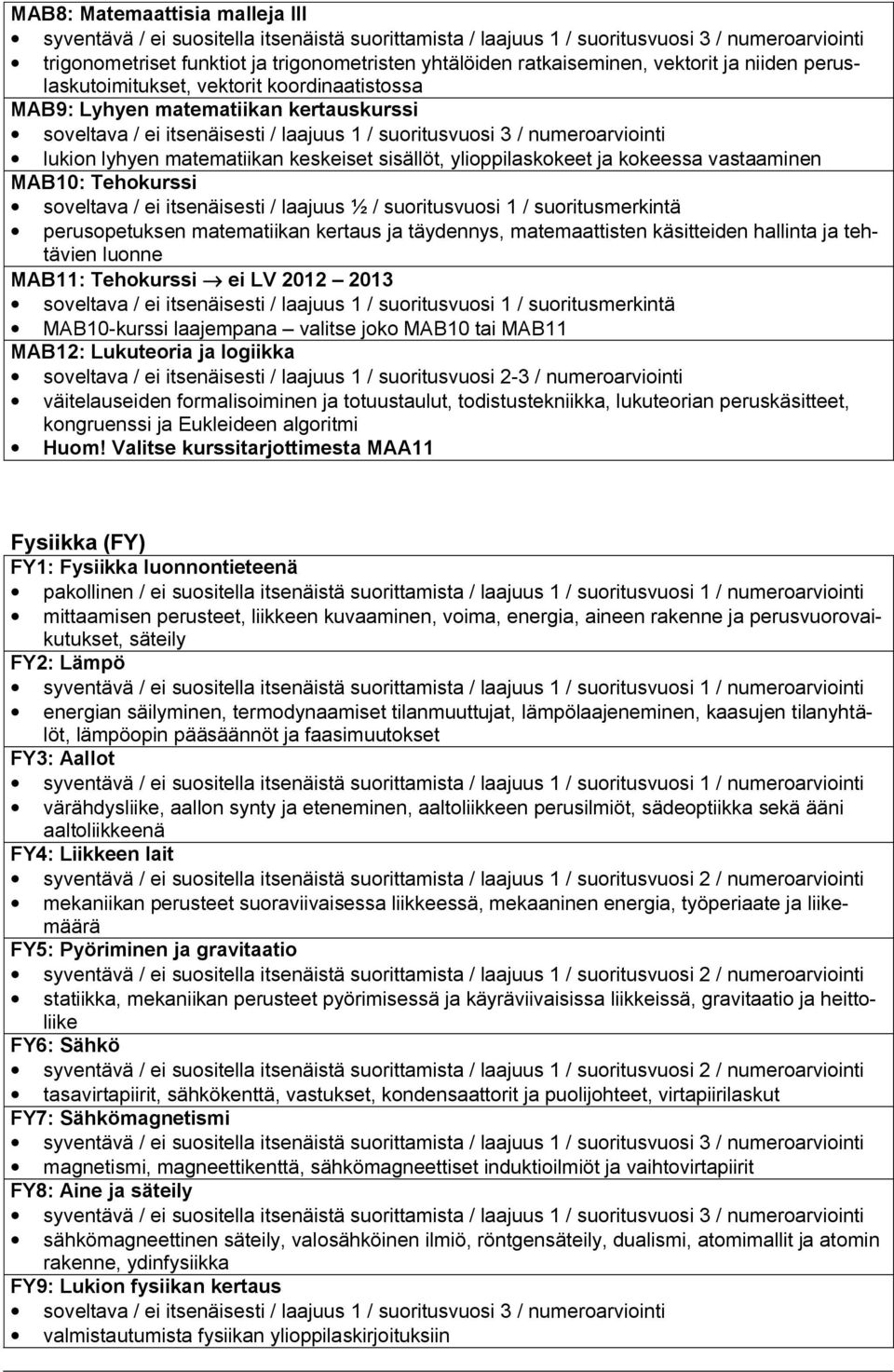 soveltava / ei itsenäisesti / laajuus ½ / suoritusvuosi 1 / suoritusmerkintä perusopetuksen matematiikan kertaus ja täydennys, matemaattisten käsitteiden hallinta ja tehtävien luonne MAB11: