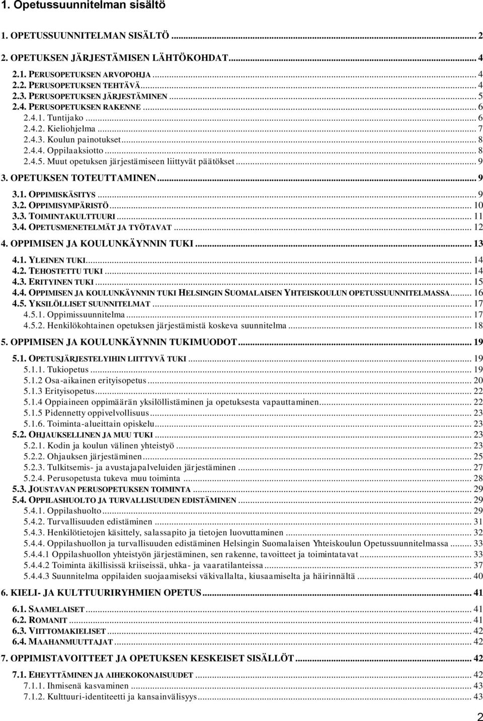 .. 9 3. OPETUKSEN TOTEUTTAMINEN... 9 3.1. OPPIMISKÄSITYS... 9 3.2. OPPIMISYMPÄRISTÖ... 10 3.3. TOIMINTAKULTTUURI... 11 3.4. OPETUSMENETELMÄT JA TYÖTAVAT... 12 4. OPPIMISEN JA KOULUNKÄYNNIN TUKI... 13 4.