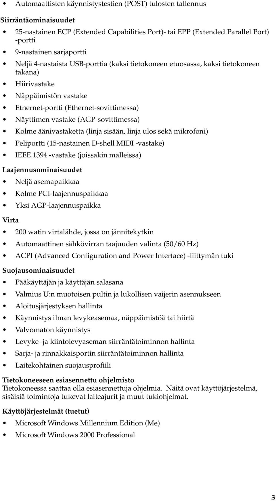 äänivastaketta (linja sisään, linja ulos sekä mikrofoni) Peliportti (15-nastainen D-shell MIDI -vastake) IEEE 1394 -vastake (joissakin malleissa) Laajennusominaisuudet Neljä asemapaikkaa Kolme