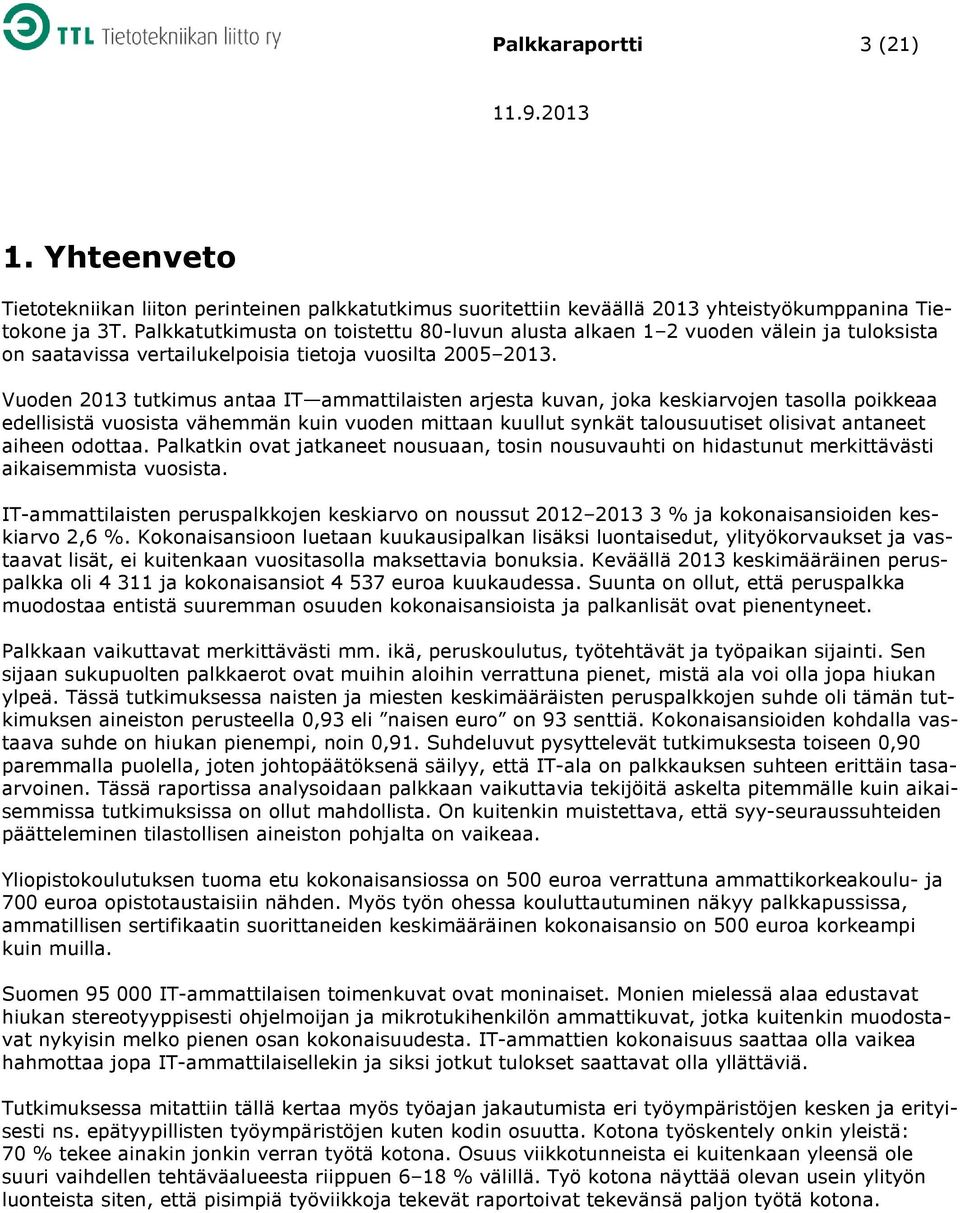 Vuoden 2013 tutkimus antaa IT ammattilaisten arjesta kuvan, joka keskiarvojen tasolla poikkeaa edellisistä vuosista vähemmän kuin vuoden mittaan kuullut synkät talousuutiset olisivat antaneet aiheen