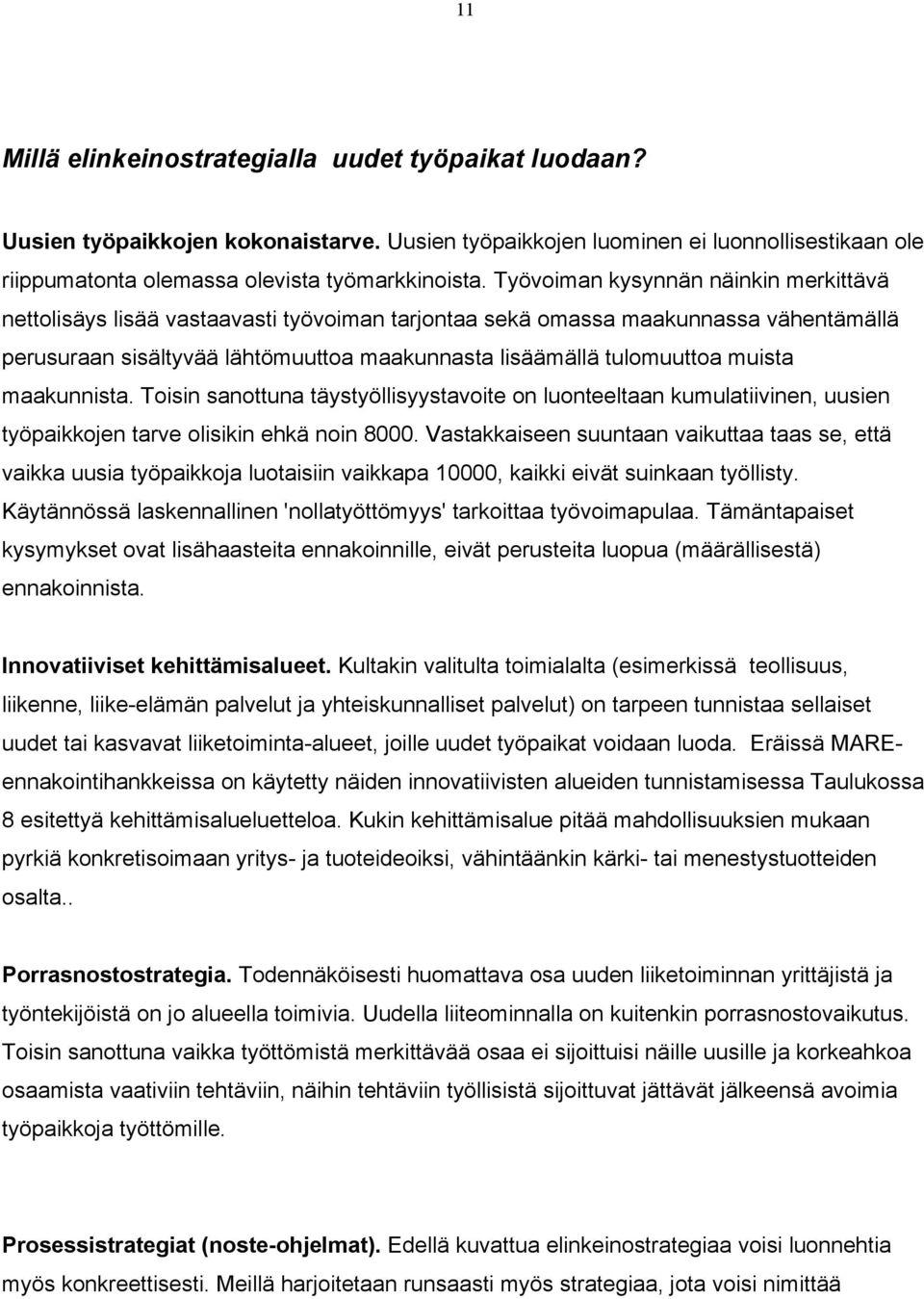 muista maakunnista. Toisin sanottuna täystyöllisyystavoite on luonteeltaan kumulatiivinen, uusien työpaikkojen tarve olisikin ehkä noin 8000.