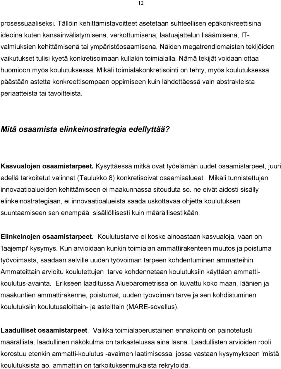 ympäristöosaamisena. Näiden megatrendiomaisten tekijöiden vaikutukset tulisi kyetä konkretisoimaan kullakin toimialalla. Nämä tekijät voidaan ottaa huomioon myös koulutuksessa.