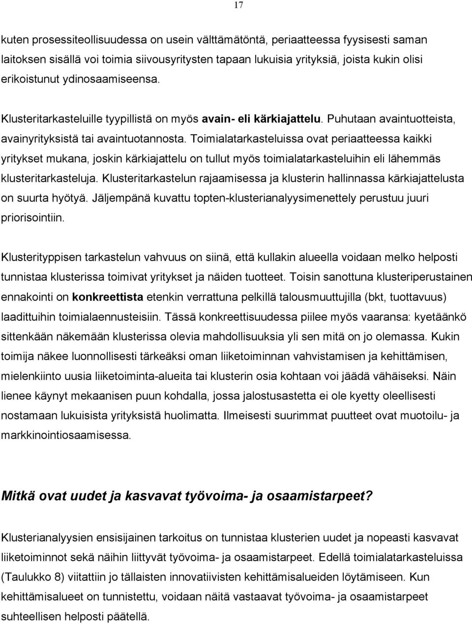 Toimialatarkasteluissa ovat periaatteessa kaikki yritykset mukana, joskin kärkiajattelu on tullut myös toimialatarkasteluihin eli lähemmäs klusteritarkasteluja.