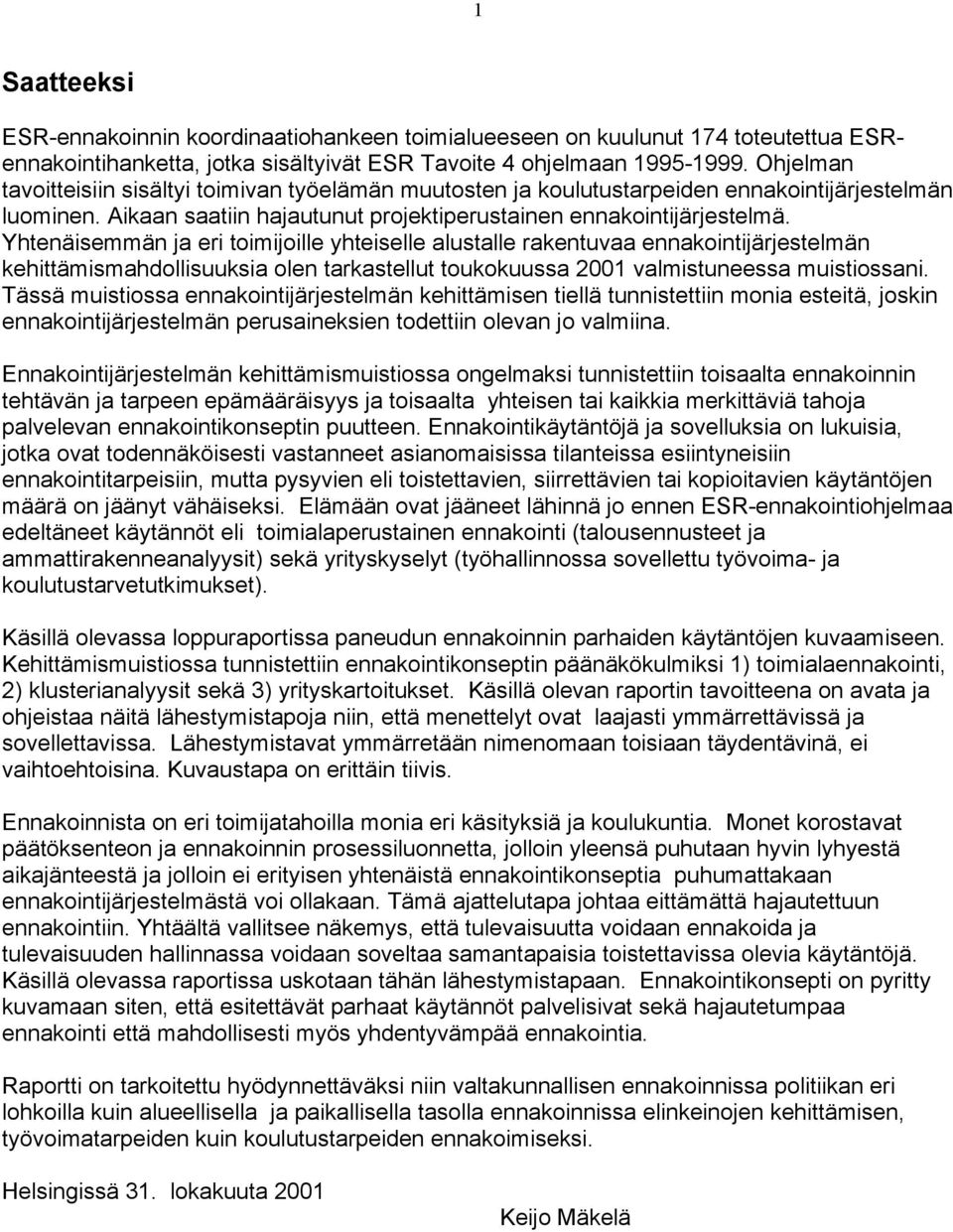 Yhtenäisemmän ja eri toimijoille yhteiselle alustalle rakentuvaa ennakointijärjestelmän kehittämismahdollisuuksia olen tarkastellut toukokuussa 2001 valmistuneessa muistiossani.