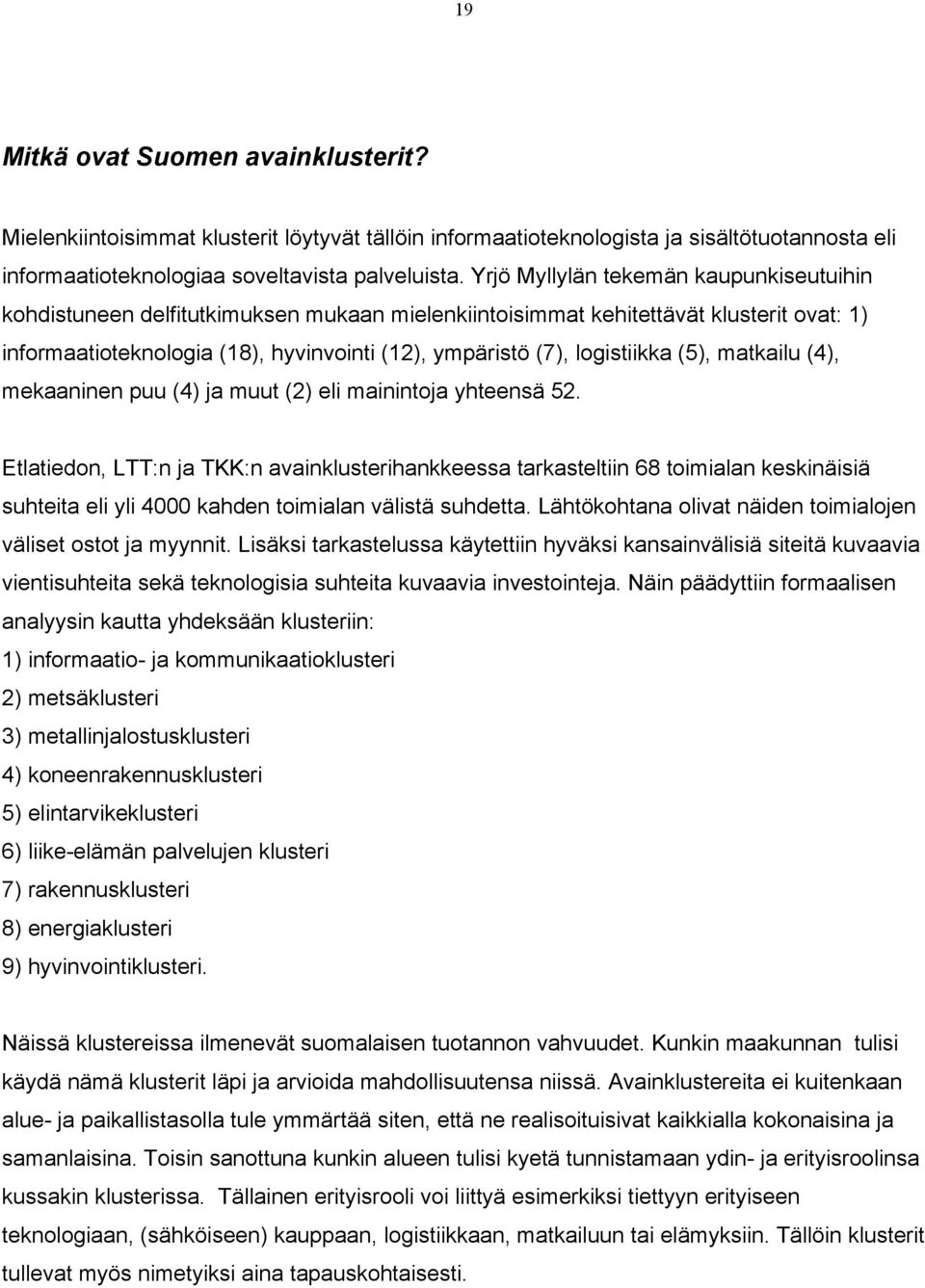 logistiikka (5), matkailu (4), mekaaninen puu (4) ja muut (2) eli mainintoja yhteensä 52.