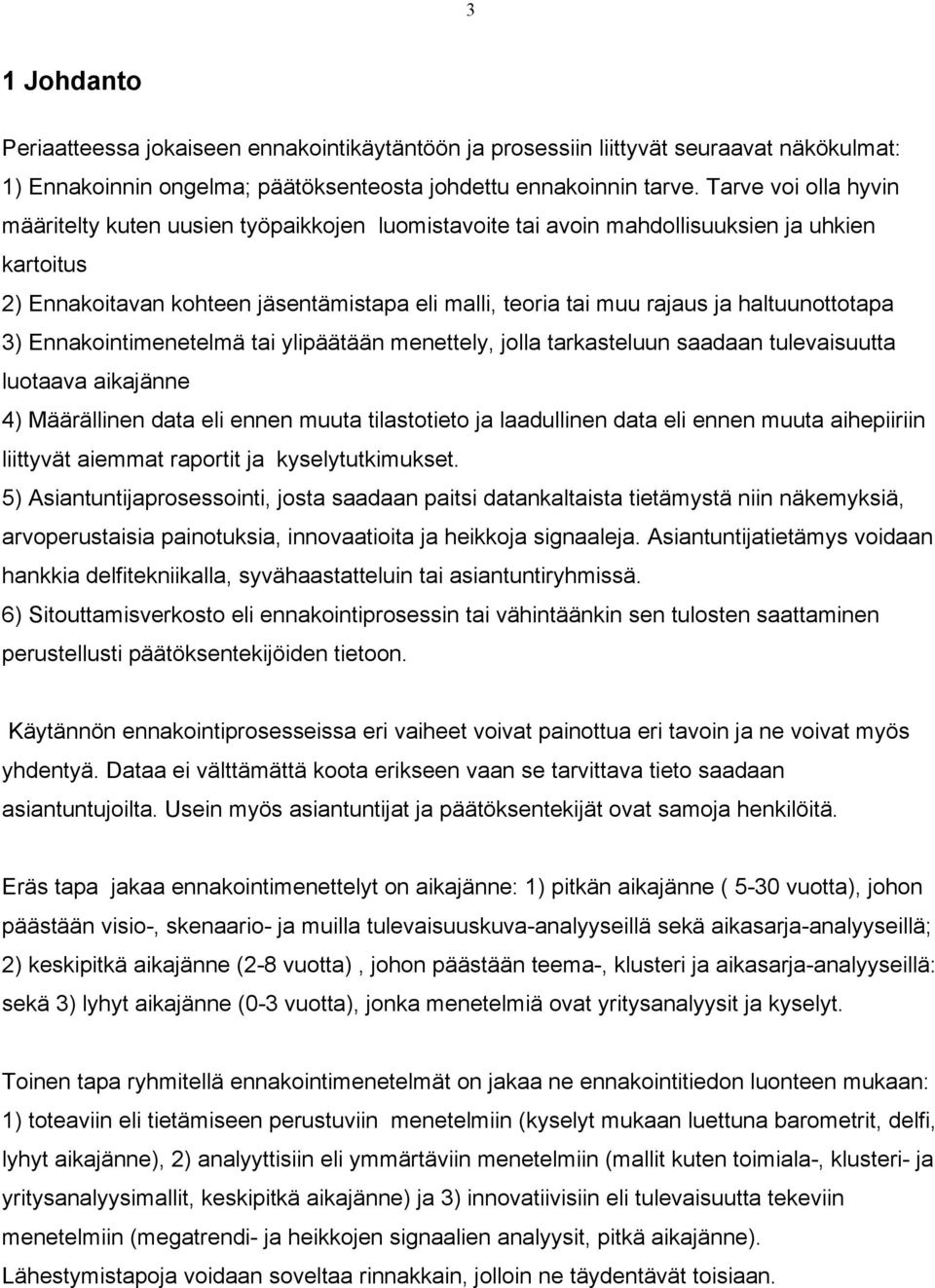 haltuunottotapa 3) Ennakointimenetelmä tai ylipäätään menettely, jolla tarkasteluun saadaan tulevaisuutta luotaava aikajänne 4) Määrällinen data eli ennen muuta tilastotieto ja laadullinen data eli