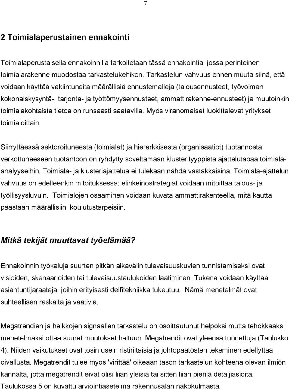 ammattirakenne-ennusteet) ja muutoinkin toimialakohtaista tietoa on runsaasti saatavilla. Myös viranomaiset luokittelevat yritykset toimialoittain.