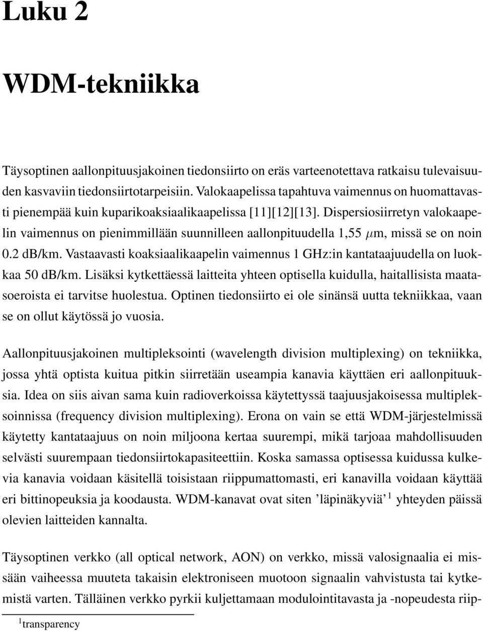 Dispersiosiirretyn valokaapelin vaimennus on pienimmillään suunnilleen aallonpituudella 1,55 µm, missä se on noin 0.2 db/km.