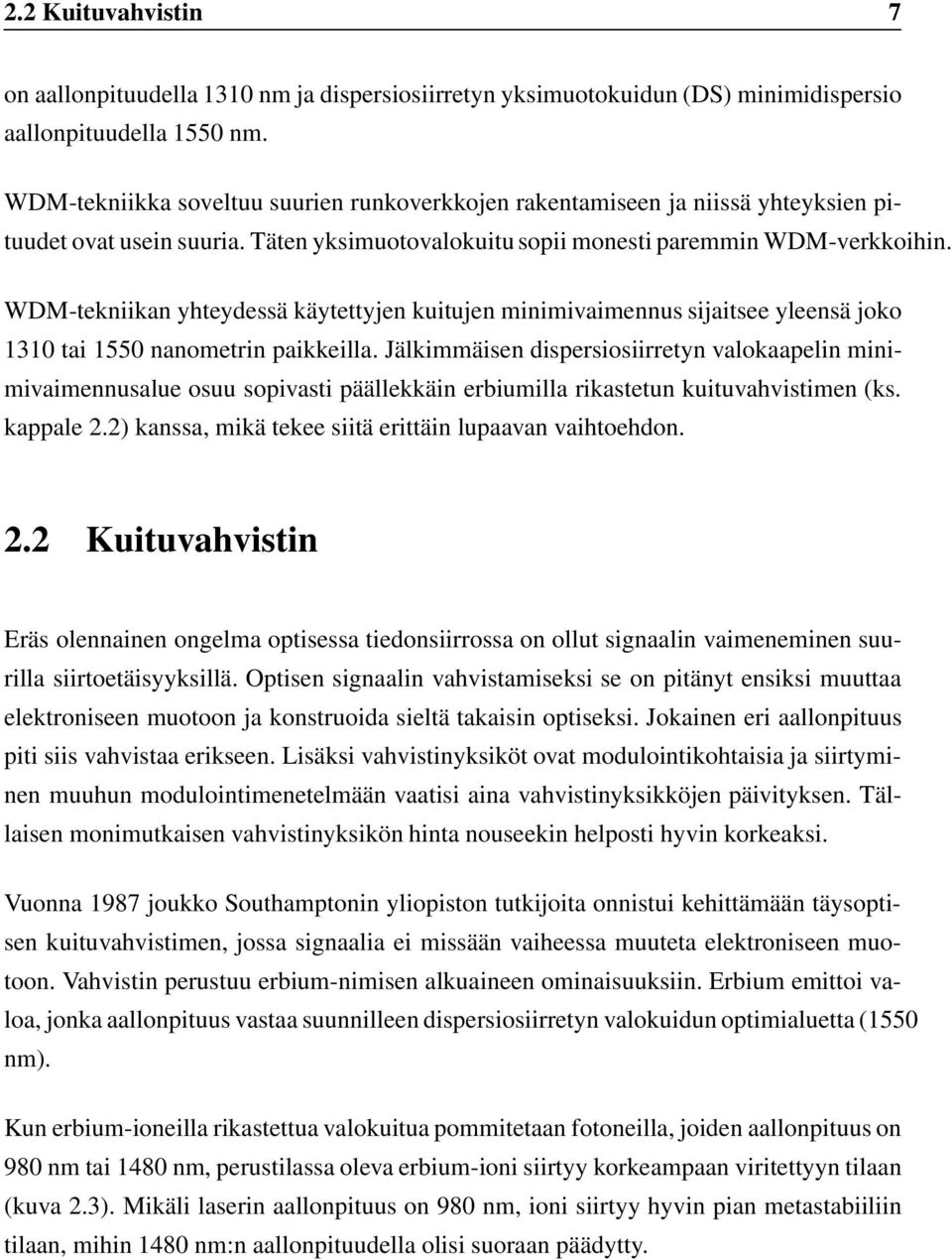 WDM-tekniikan yhteydessä käytettyjen kuitujen minimivaimennus sijaitsee yleensä joko 1310 tai 1550 nanometrin paikkeilla.