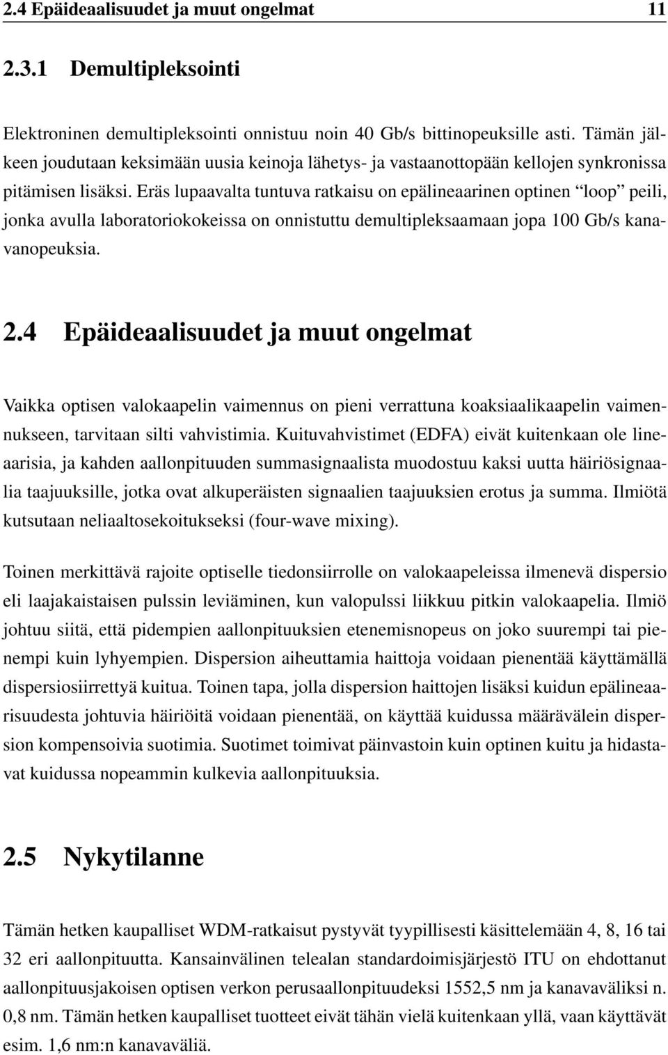 Eräs lupaavalta tuntuva ratkaisu on epälineaarinen optinen loop peili, jonka avulla laboratoriokokeissa on onnistuttu demultipleksaamaan jopa 100 Gb/s kanavanopeuksia. 2.