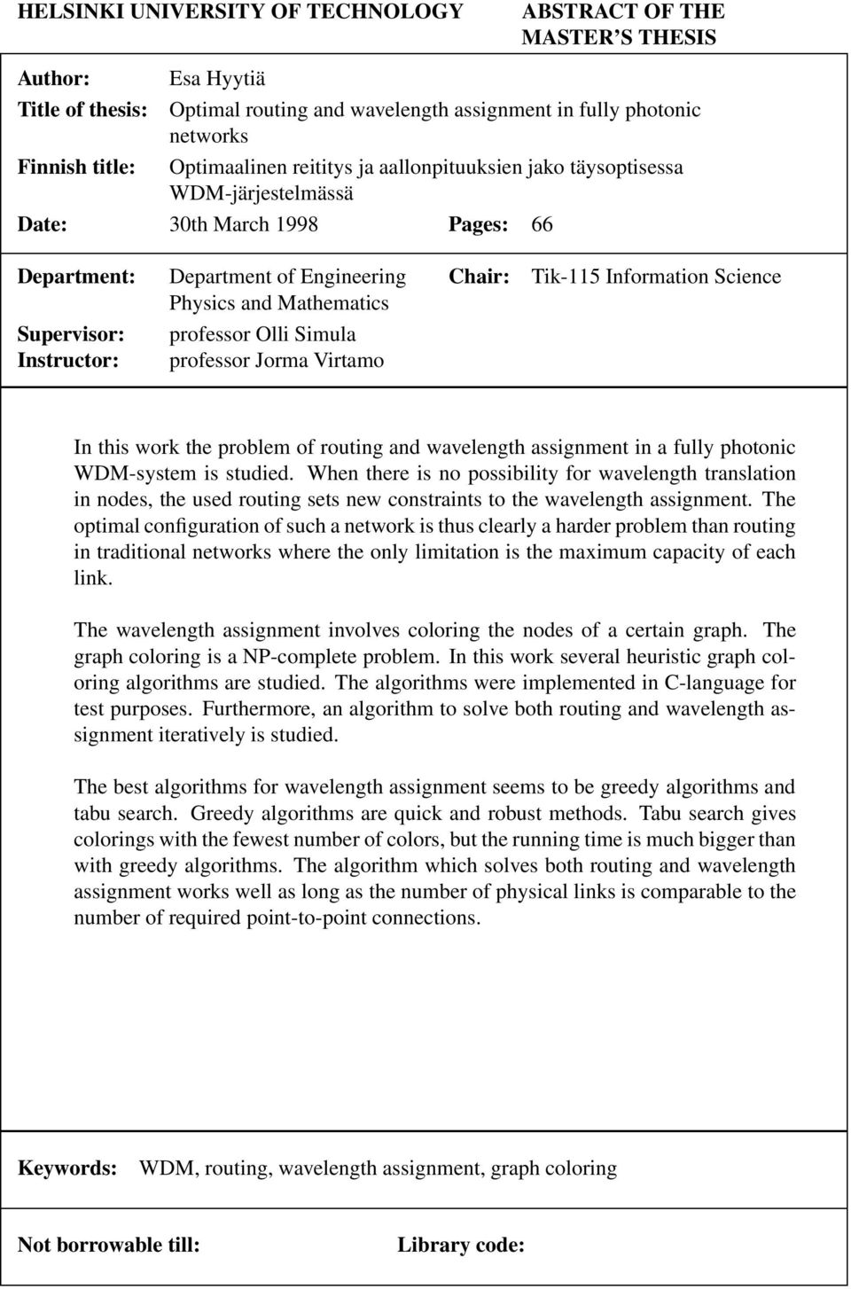 Supervisor: professor Olli Simula Instructor: professor Jorma Virtamo In this work the problem of routing and wavelength assignment in a fully photonic WDM-system is studied.