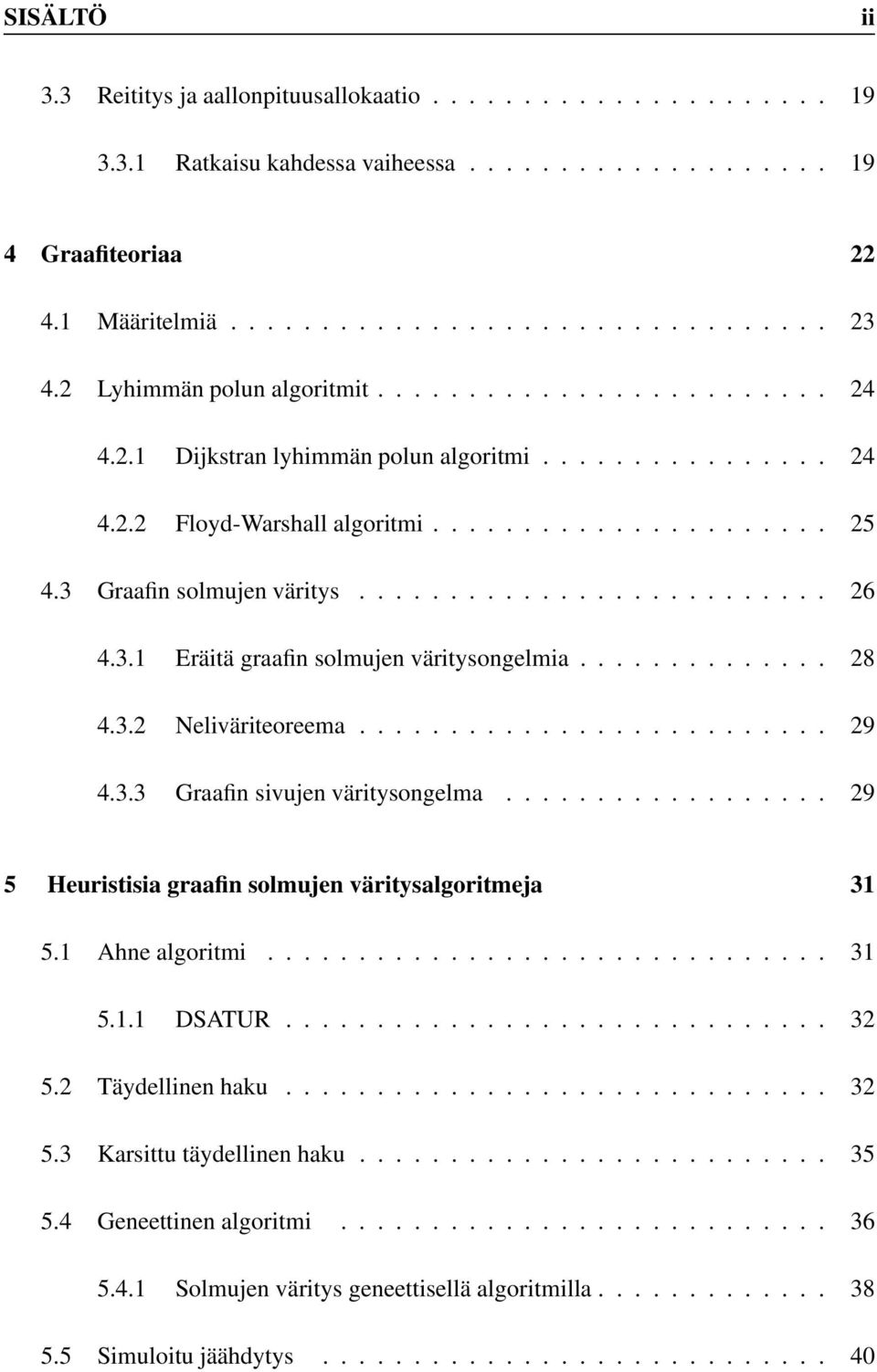 .... 29 4.3.3 Graafin sivujen väritysongelma.... 29 5 Heuristisia graafin solmujen väritysalgoritmeja 31 5.1 Ahne algoritmi... 31 5.1.1 DSATUR......... 32 5.