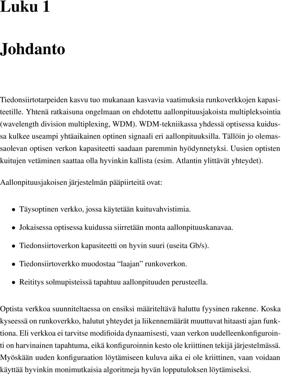 WDM-tekniikassa yhdessä optisessa kuidussa kulkee useampi yhtäaikainen optinen signaali eri aallonpituuksilla. Tällöin jo olemassaolevan optisen verkon kapasiteetti saadaan paremmin hyödynnetyksi.