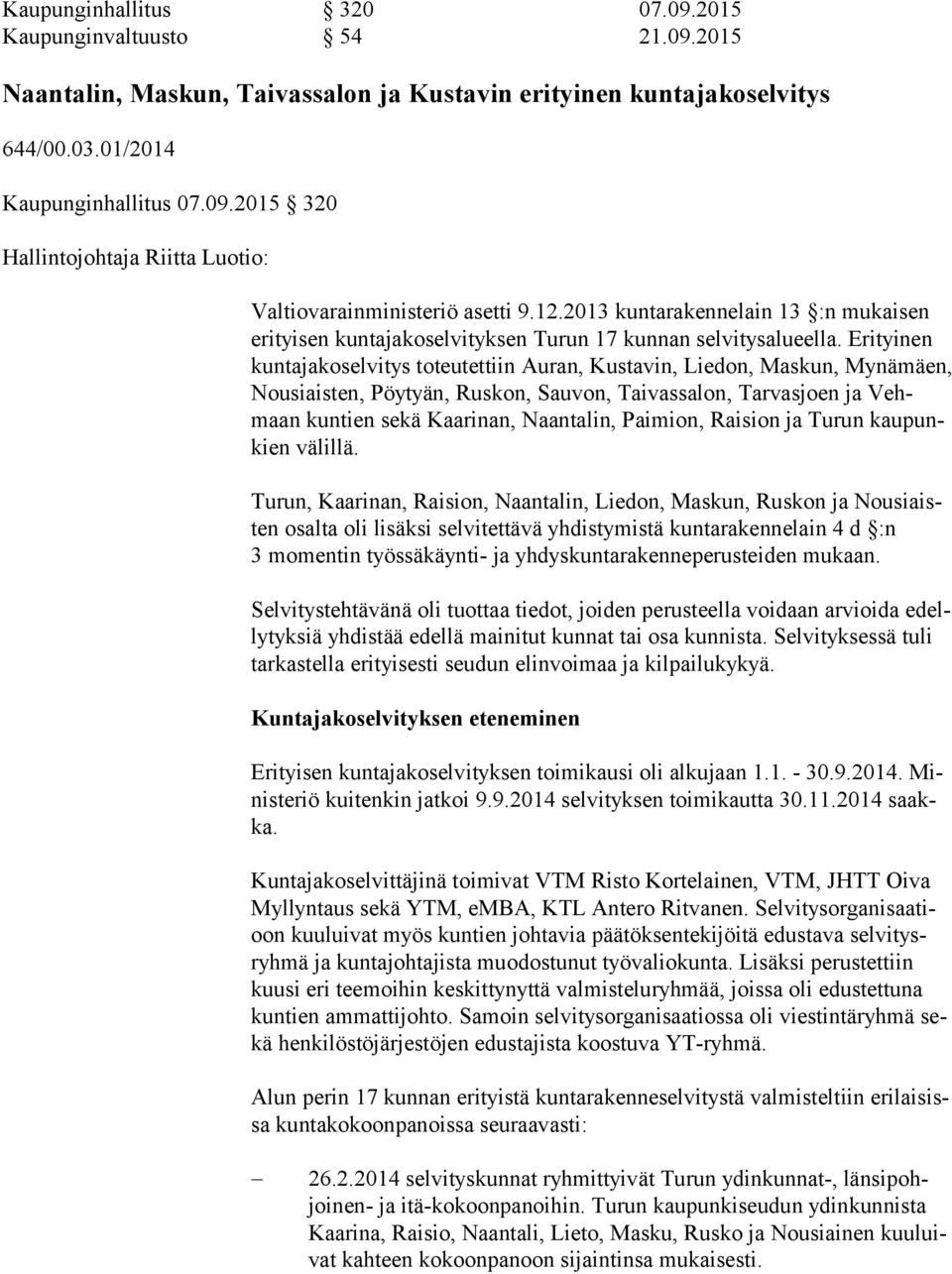 Erityinen kun ta ja ko sel vi tys toteutettiin Auran, Kustavin, Liedon, Maskun, My nä mäen, Nousiaisten, Pöytyän, Ruskon, Sauvon, Taivassalon, Tarvasjoen ja Vehmaan kuntien sekä Kaarinan, Naantalin,