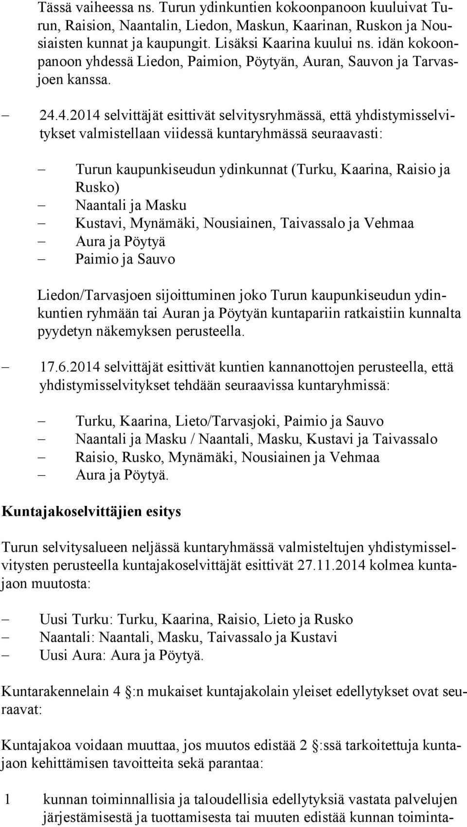 4.2014 selvittäjät esittivät selvitysryhmässä, että yh dis ty mis sel vityk set valmistellaan viidessä kuntaryhmässä seuraavasti: Turun kaupunkiseudun ydinkunnat (Turku, Kaarina, Raisio ja Rus ko)